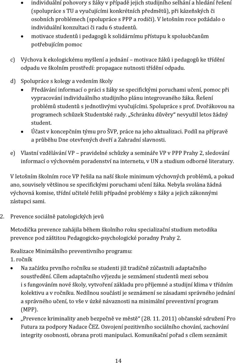 motivace studentů i pedagogů k solidárnímu přístupu k spoluobčanům potřebujícím pomoc c) Výchova k ekologickému myšlení a jednání motivace žáků i pedagogů ke třídění odpadu ve školním prostředí: