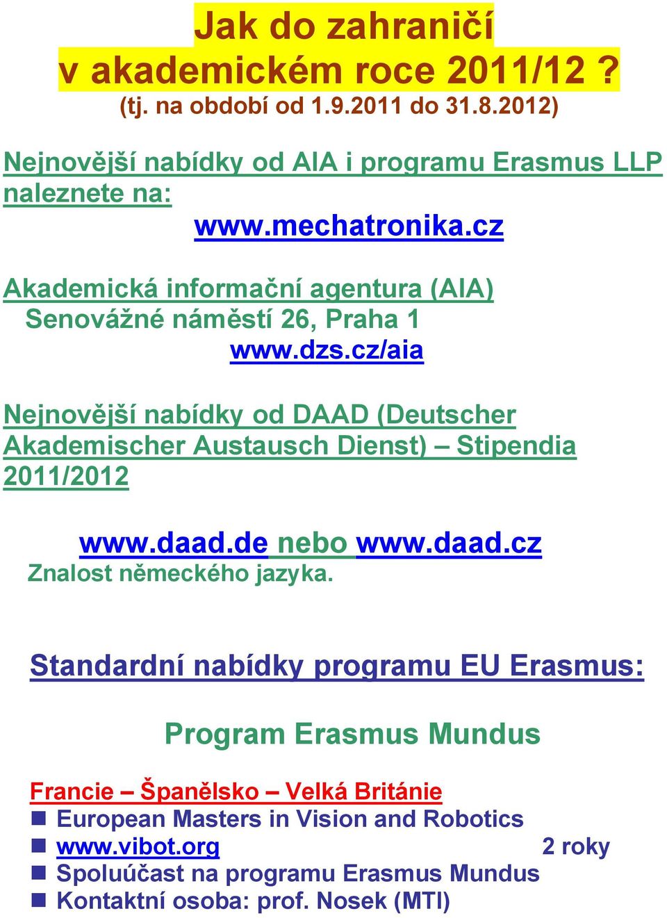 cz Akademická informační agentura (AIA) Senovážné náměstí 26, Praha 1 www.dzs.