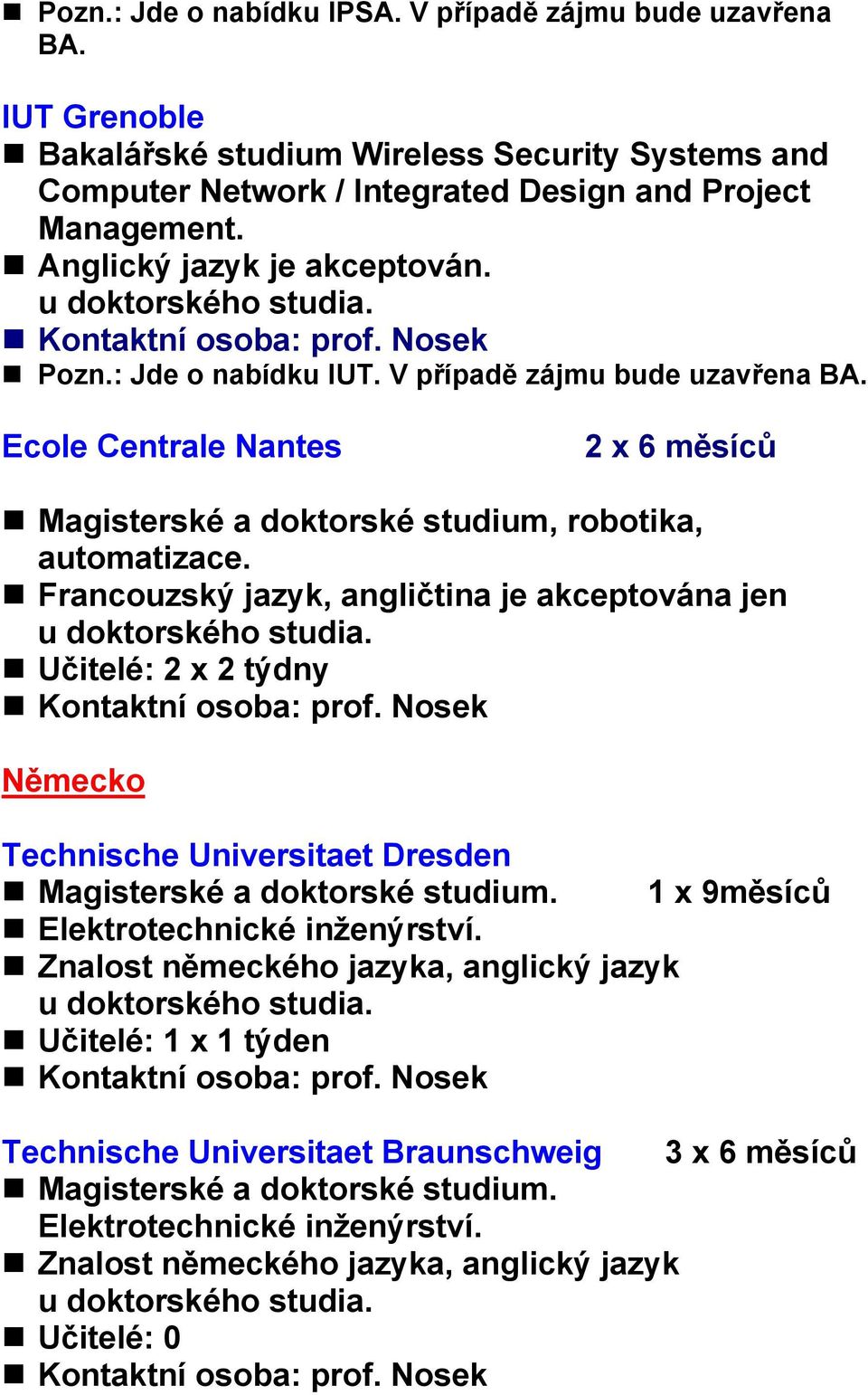 Francouzský jazyk, angličtina je akceptována jen Učitelé: 2 x 2 týdny Německo Technische Universitaet Dresden Magisterské a doktorské studium. 1 x 9měsíců Elektrotechnické inženýrství.