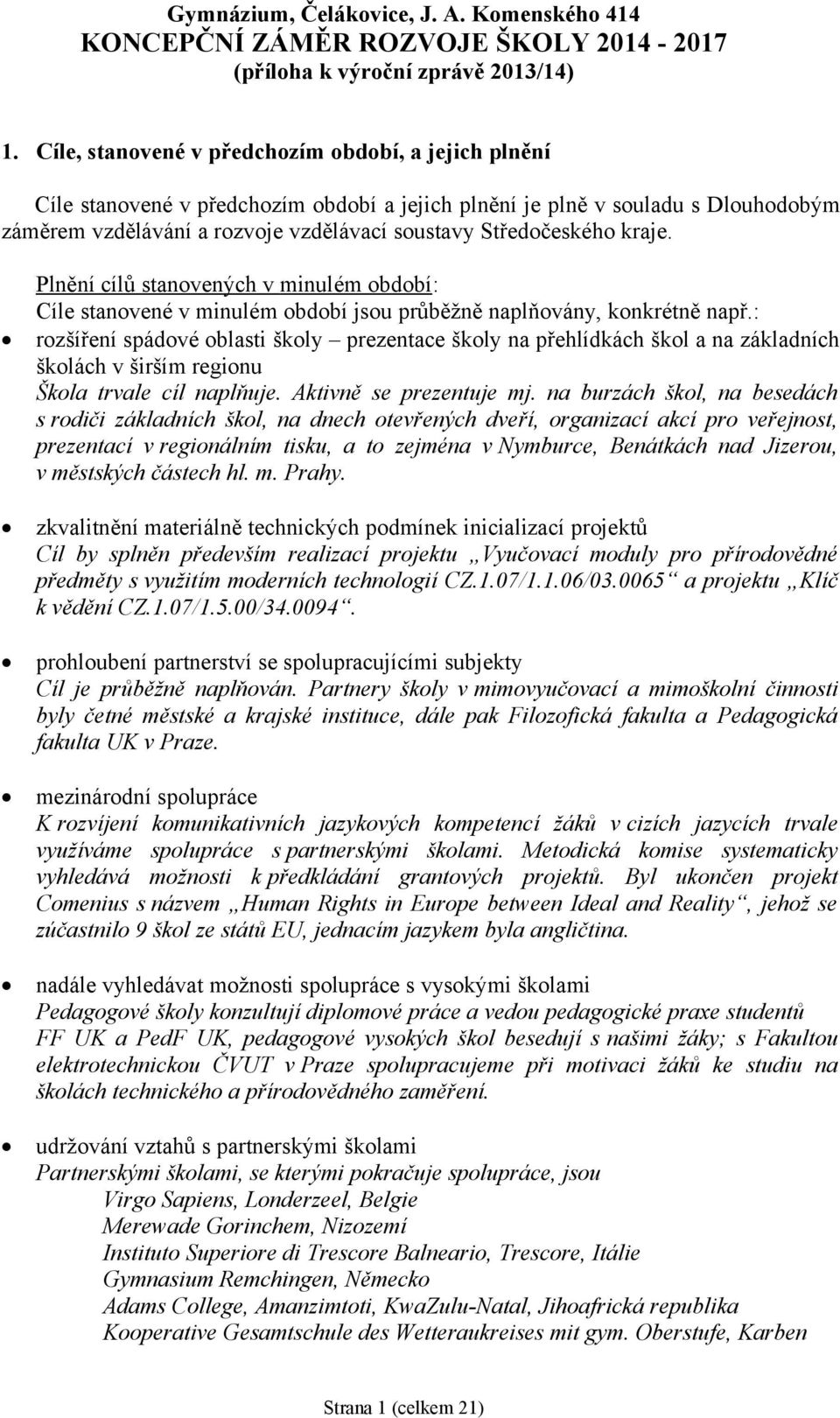 kraje. Plnění cílů stanovených v minulém období: Cíle stanovené v minulém období jsou průběžně naplňovány, konkrétně např.