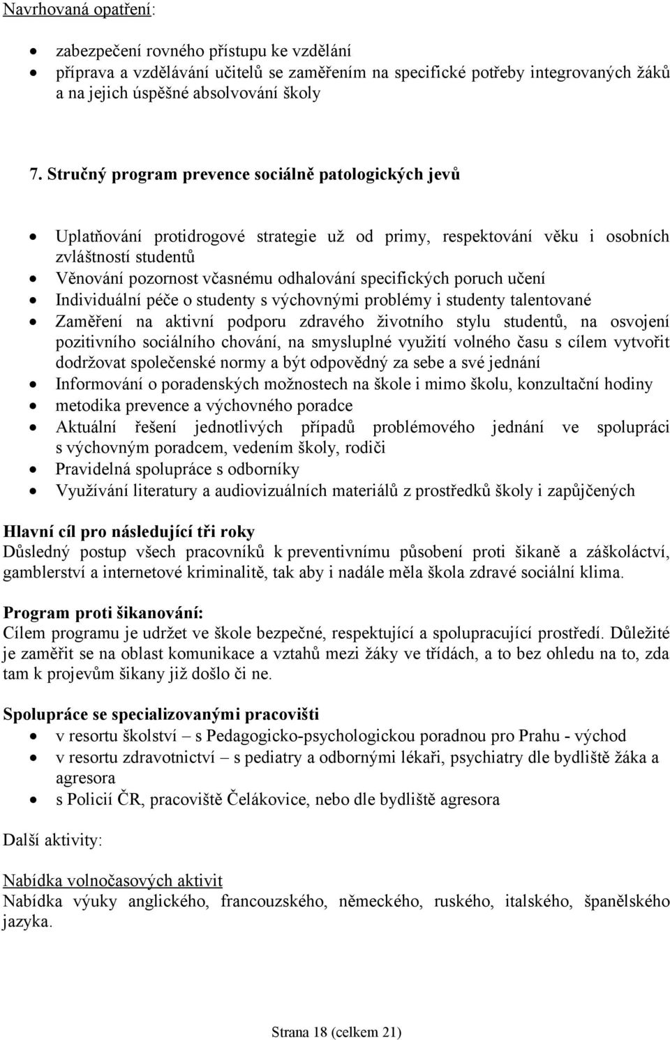 specifických poruch učení Individuální péče o studenty s výchovnými problémy i studenty talentované Zaměření na aktivní podporu zdravého životního stylu studentů, na osvojení pozitivního sociálního