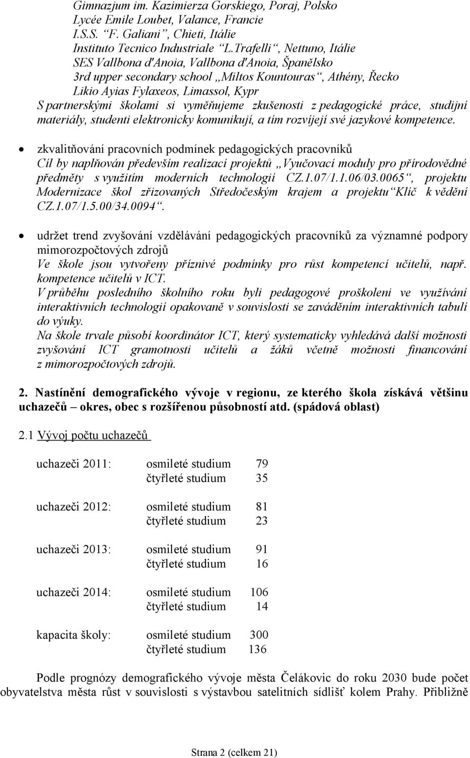 vyměňujeme zkušenosti z pedagogické práce, studijní materiály, studenti elektronicky komunikují, a tím rozvíjejí své jazykové kompetence.