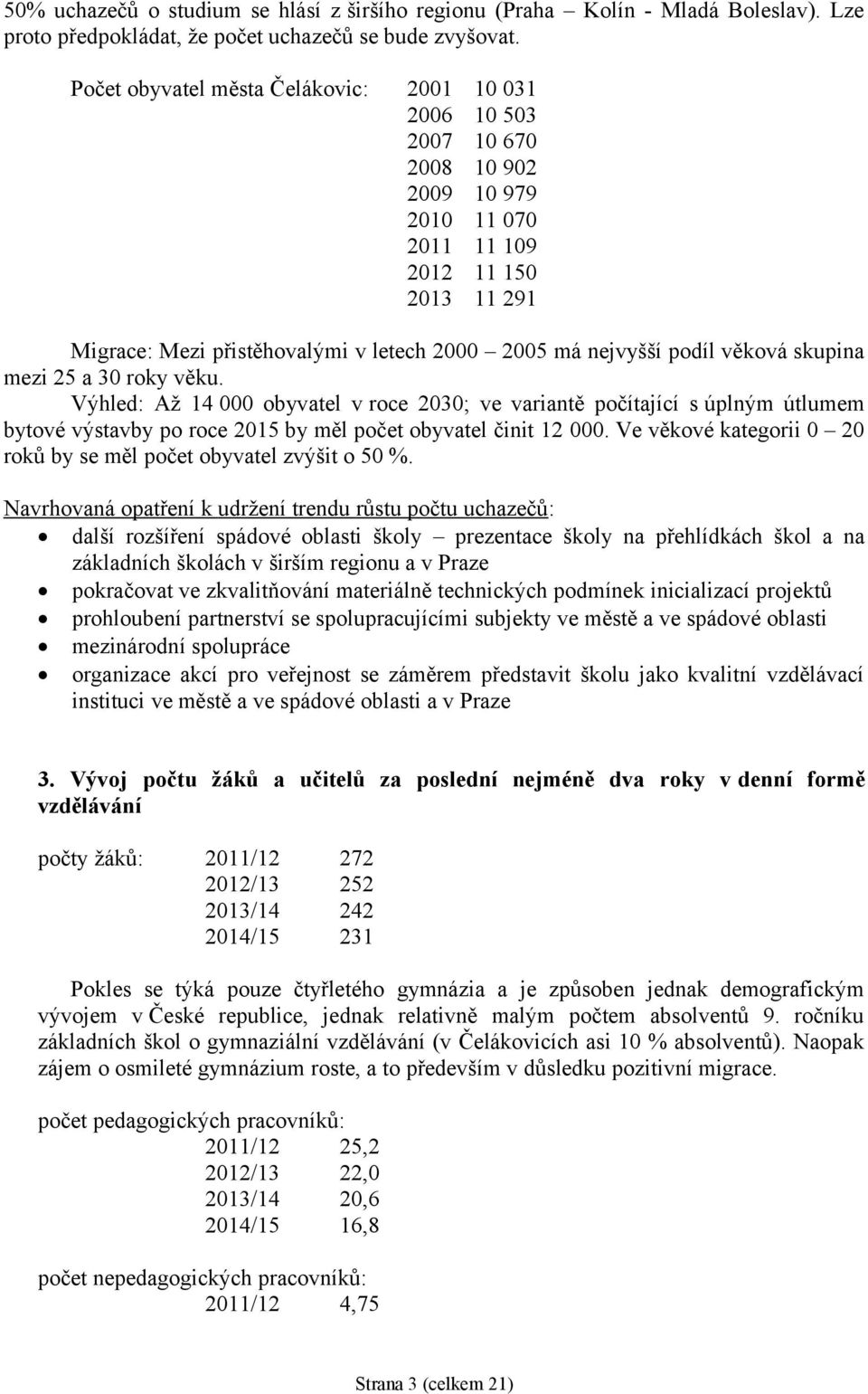 podíl věková skupina mezi 25 a 30 roky věku. Výhled: Až 14 000 obyvatel v roce 2030; ve variantě počítající s úplným útlumem bytové výstavby po roce 2015 by měl počet obyvatel činit 12 000.