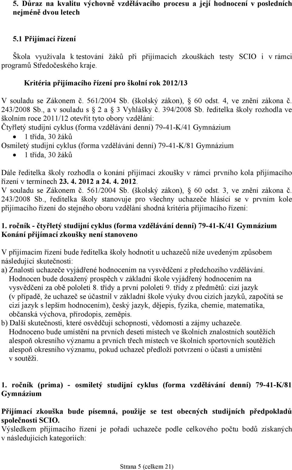 Kritéria přijímacího řízení pro školní rok 2012/13 V souladu se Zákonem č. 561/2004 Sb. (školský zákon), 60 odst. 4, ve znění zákona č. 243/2008 Sb., a v souladu s 2 a 3 Vyhlášky č. 394/2008 Sb.