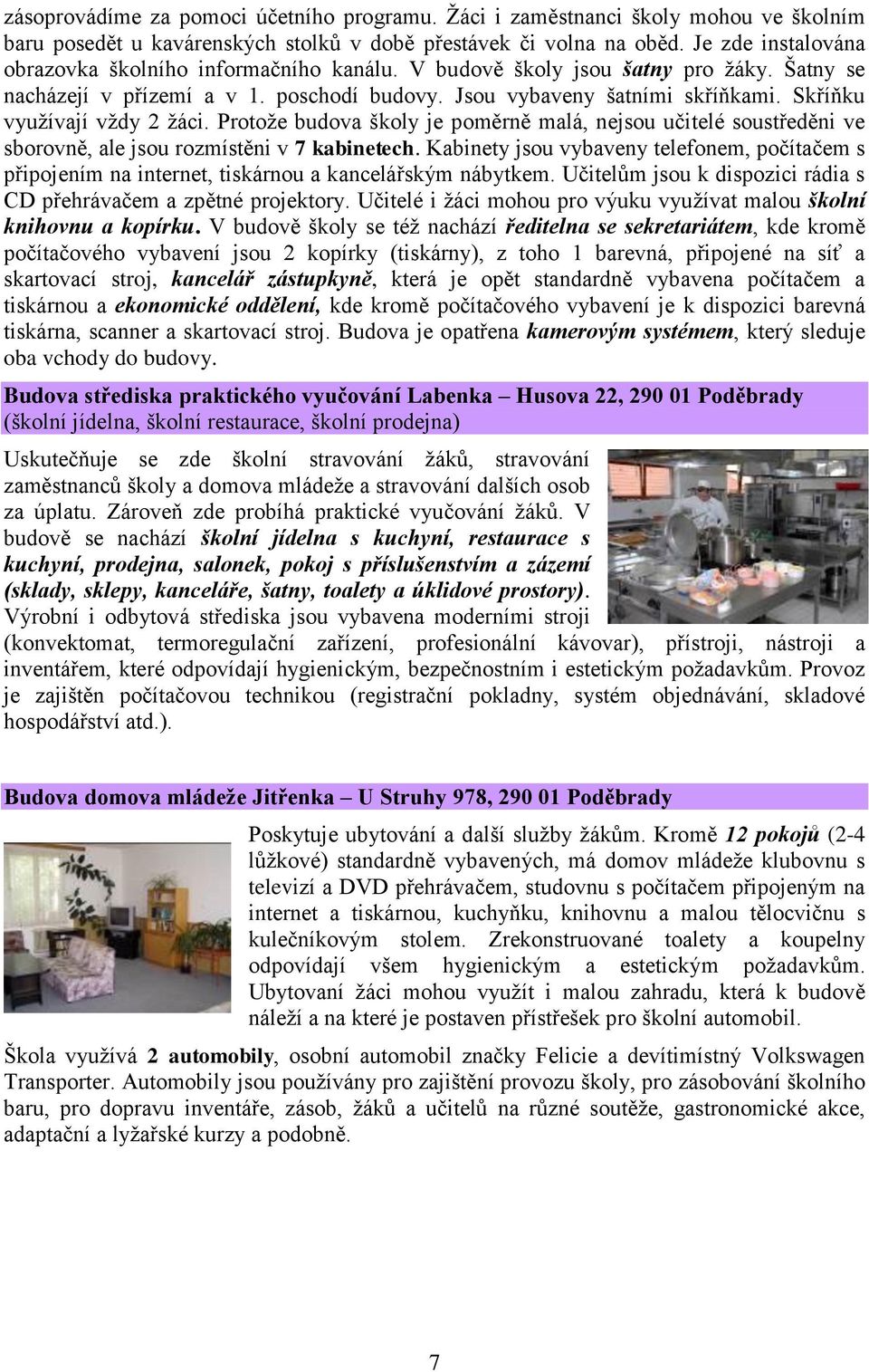 Skříňku vyuţívají vţdy 2 ţáci. Protoţe budova školy je poměrně malá, nejsou učitelé soustředěni ve sborovně, ale jsou rozmístěni v 7 kabinetech.