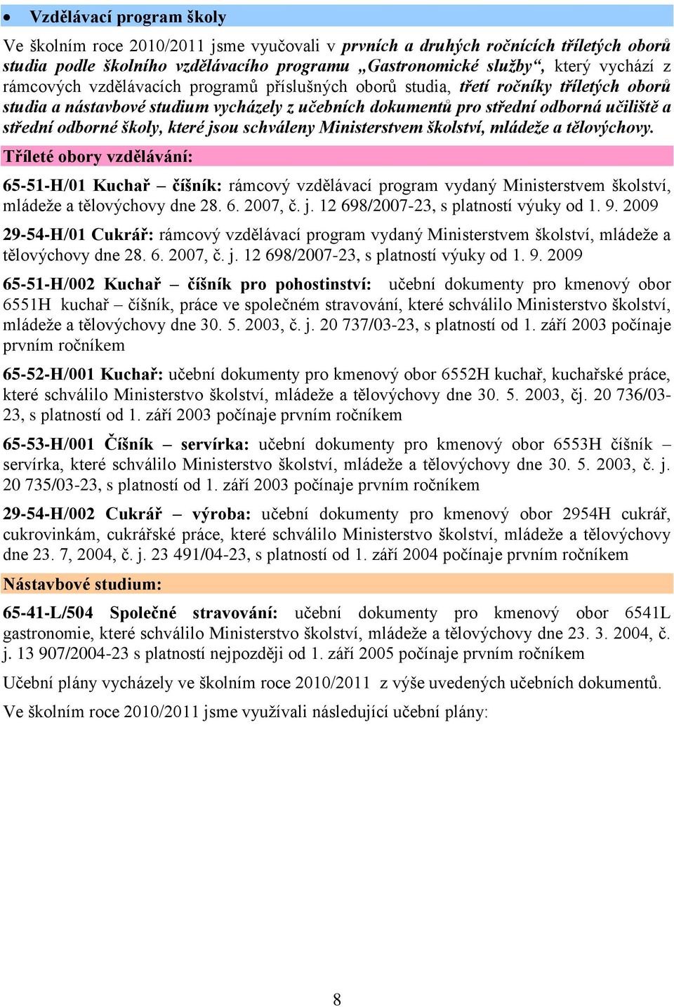 školy, které jsou schváleny Ministerstvem školství, mládeţe a tělovýchovy.