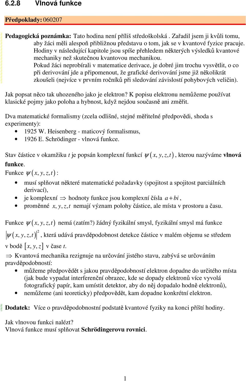Hodiny v následující kapitole jsou spíše přehledem některých výsledků kvantové mechaniky než skutečnou kvantovou mechanikou.