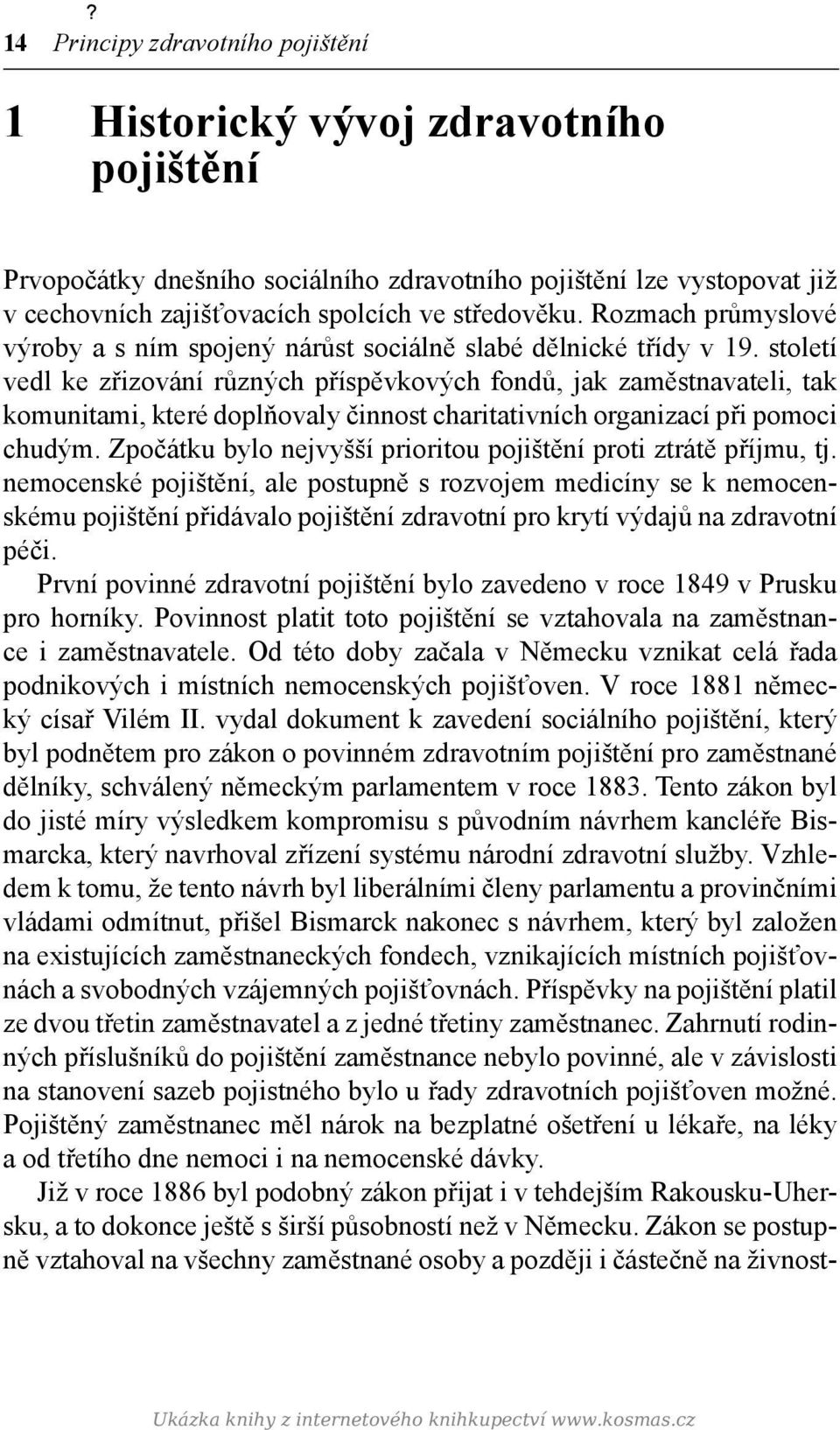 století vedl ke zřizování různých příspěvkových fondů, jak zaměstnavateli, tak komunitami, které doplňovaly činnost charitativních organizací při pomoci chudým.