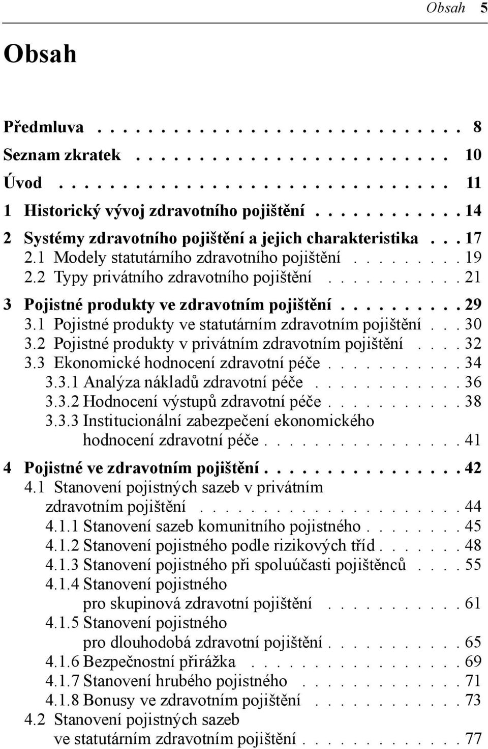 1 Pojistné produkty ve statutárním zdravotním pojištění 30 3.2 Pojistné produkty v privátním zdravotním pojištění 32 3.3 Ekonomické hodnocení zdravotní péče 34 3.3.1 Analýza nákladů zdravotní péče 36 3.