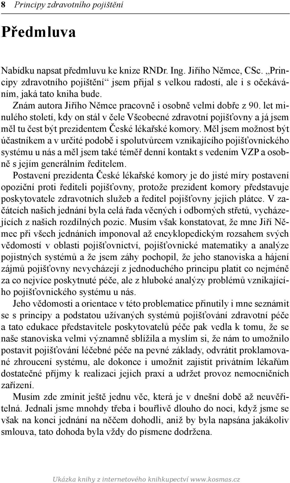 let minulého století, kdy on stál v čele Všeobecné zdravotní pojišťovny a já jsem měl tu čest být prezidentem České lékařské komory.