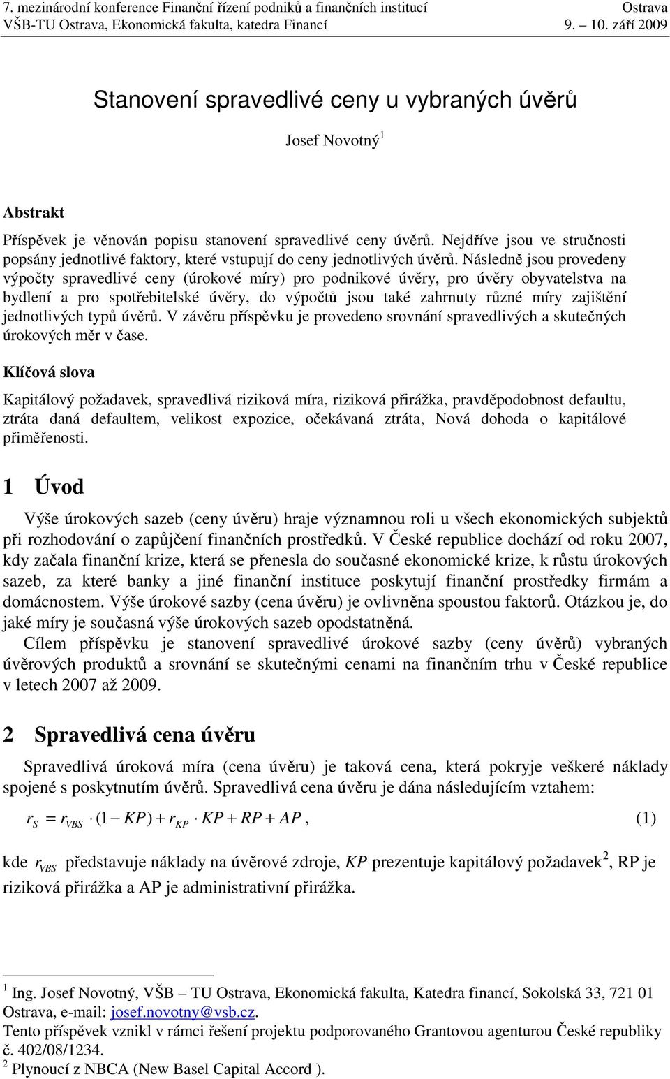 Následně jsou provedeny výpočty spravedlivé ceny (úrokové míry) pro podnikové úvěry, pro úvěry obyvatelstva na bydlení a pro spotřebitelské úvěry, do výpočtů jsou také zahrnuty různé míry zajištění