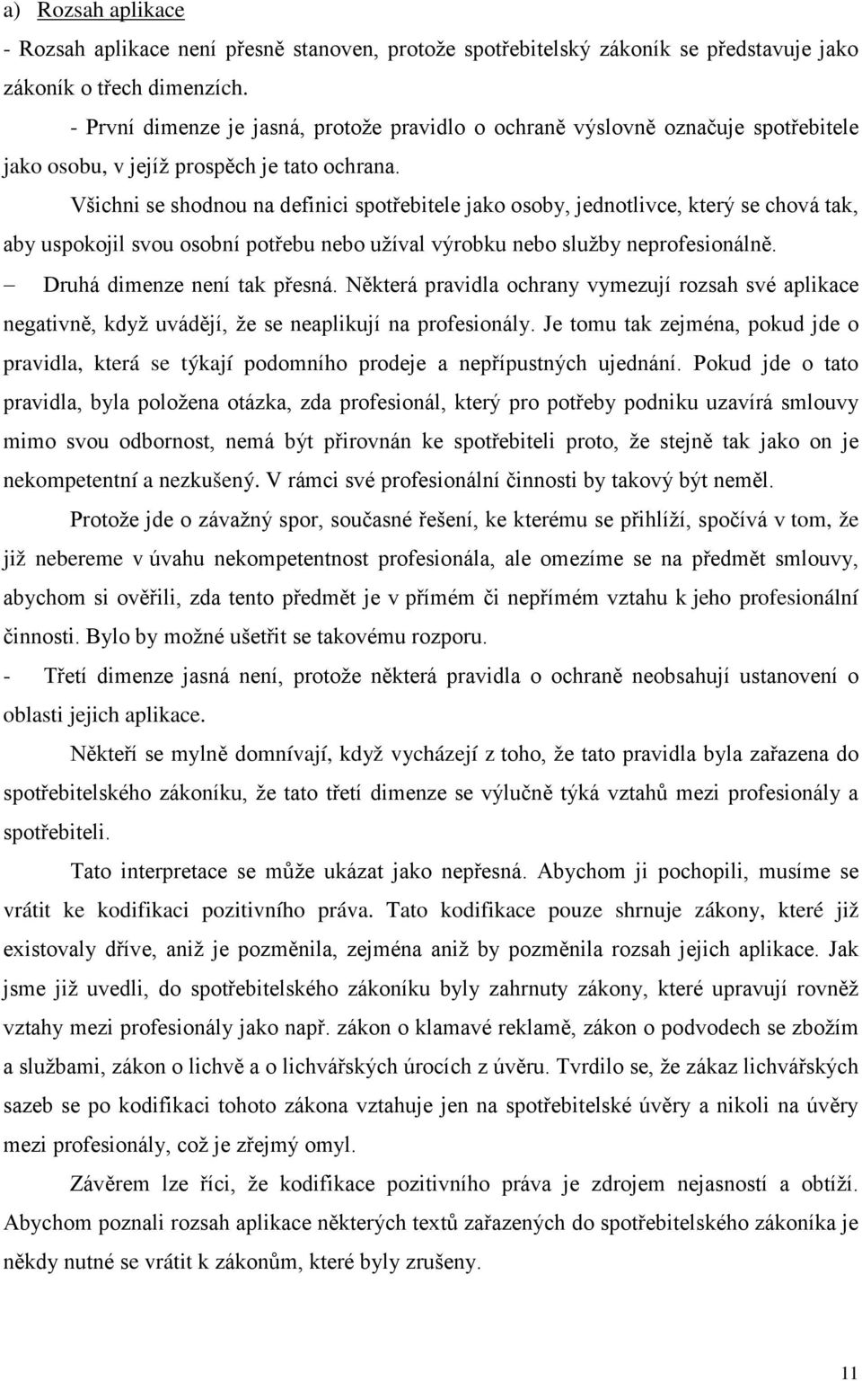 Všichni se shodnou na definici spotřebitele jako osoby, jednotlivce, který se chová tak, aby uspokojil svou osobní potřebu nebo užíval výrobku nebo služby neprofesionálně.