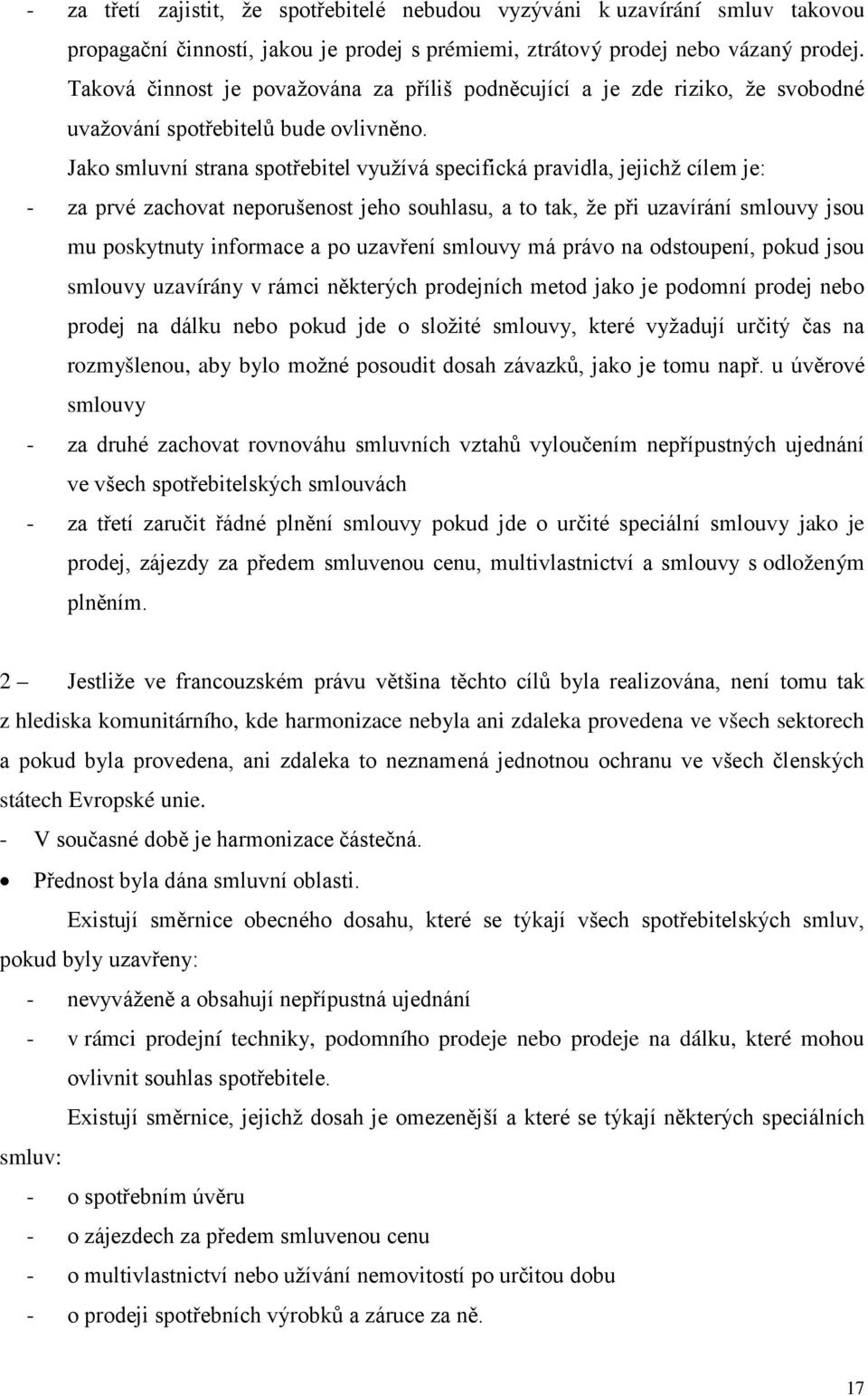 Jako smluvní strana spotřebitel využívá specifická pravidla, jejichž cílem je: - za prvé zachovat neporušenost jeho souhlasu, a to tak, že při uzavírání smlouvy jsou mu poskytnuty informace a po