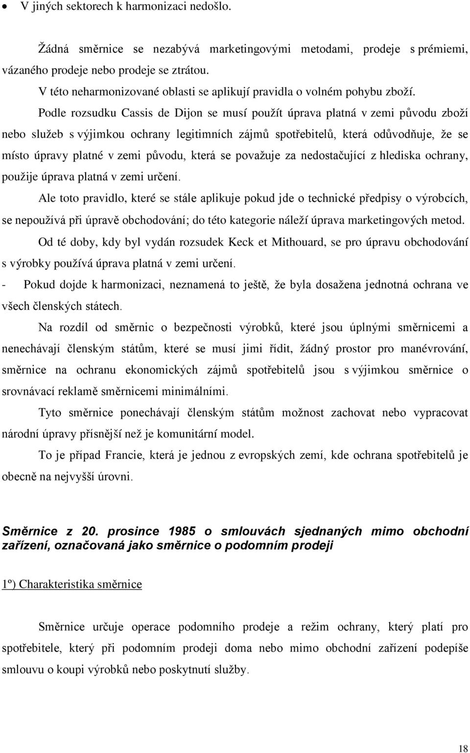 Podle rozsudku Cassis de Dijon se musí použít úprava platná v zemi původu zboží nebo služeb s výjimkou ochrany legitimních zájmů spotřebitelů, která odůvodňuje, že se místo úpravy platné v zemi