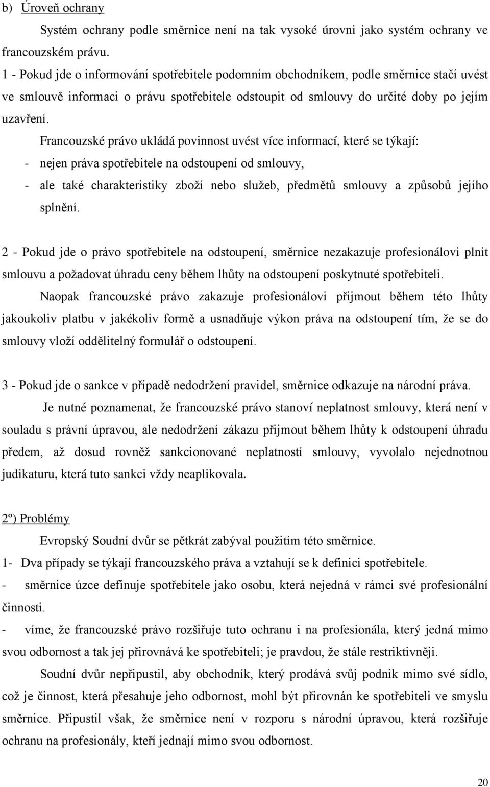 Francouzské právo ukládá povinnost uvést více informací, které se týkají: - nejen práva spotřebitele na odstoupení od smlouvy, - ale také charakteristiky zboží nebo služeb, předmětů smlouvy a způsobů