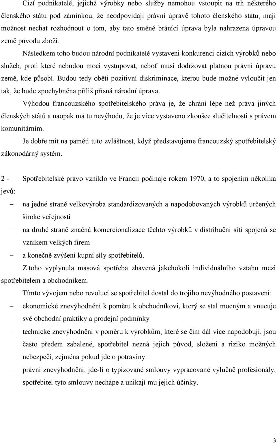 Následkem toho budou národní podnikatelé vystaveni konkurenci cizích výrobků nebo služeb, proti které nebudou moci vystupovat, neboť musí dodržovat platnou právní úpravu země, kde působí.