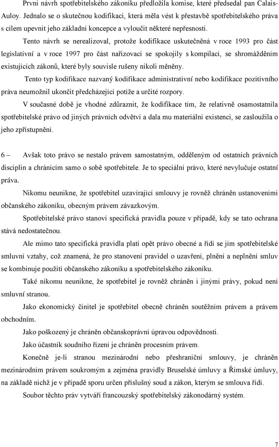 Tento návrh se nerealizoval, protože kodifikace uskutečněná v roce 1993 pro část legislativní a v roce 1997 pro část nařizovací se spokojily s kompilací, se shromážděním existujících zákonů, které