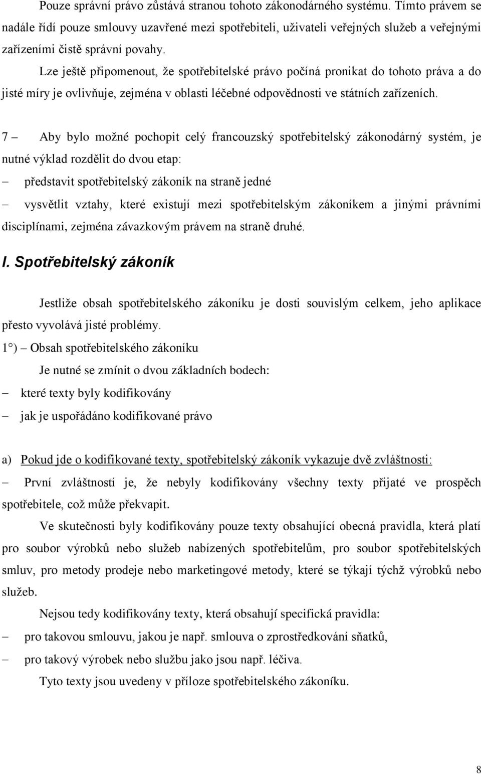 Lze ještě připomenout, že spotřebitelské právo počíná pronikat do tohoto práva a do jisté míry je ovlivňuje, zejména v oblasti léčebné odpovědnosti ve státních zařízeních.