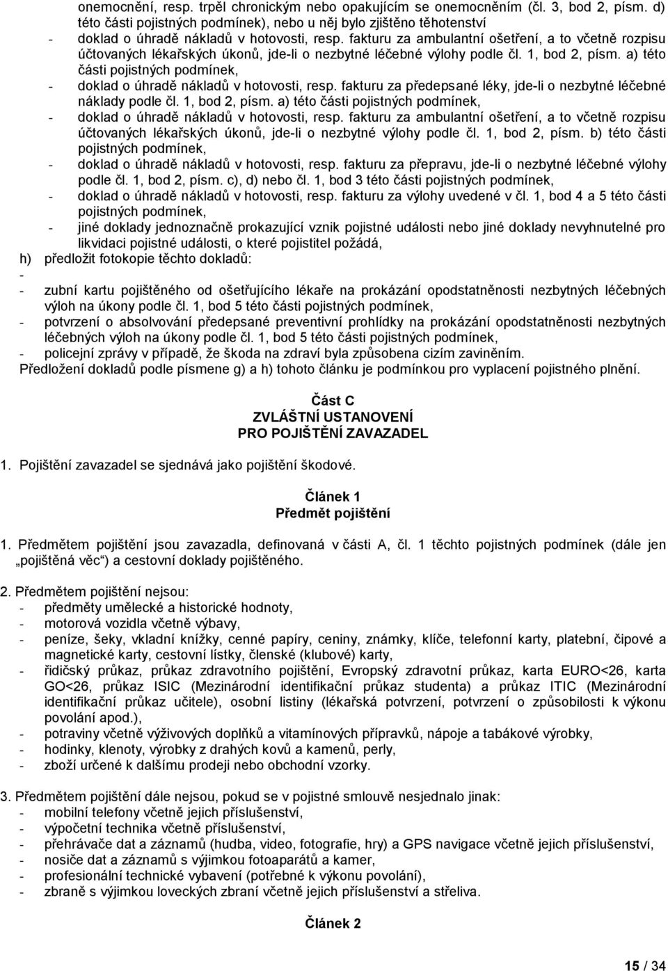 fakturu za ambulantní ošetření, a to včetně rozpisu účtovaných lékařských úkonů, jde-li o nezbytné léčebné výlohy podle čl. 1, bod 2, písm.