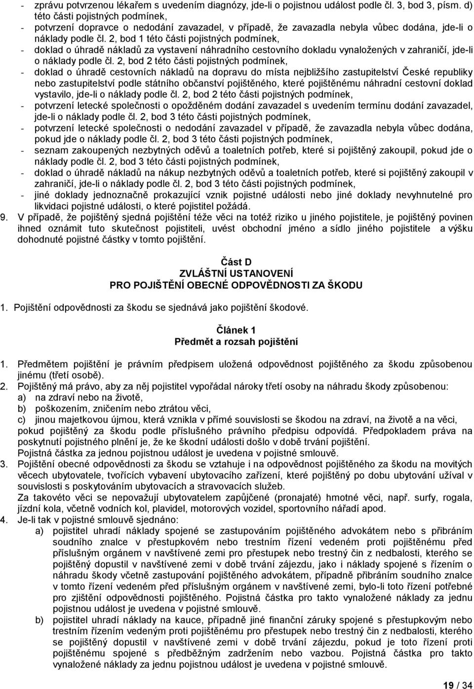 2, bod 1 této části pojistných podmínek, - doklad o úhradě nákladů za vystavení náhradního cestovního dokladu vynaložených v zahraničí, jde-li o náklady podle čl.