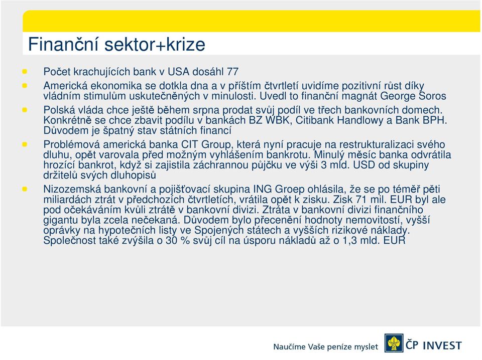 Důvodem je špatný stav státních financí Problémová americká banka CIT Group, která nyní pracuje na restrukturalizaci svého dluhu, opět varovala před možným vyhlášením bankrotu.