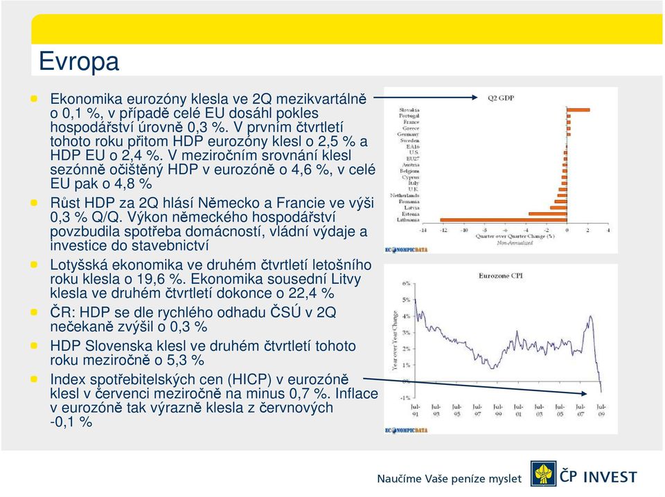 V meziročním srovnání klesl sezónně očištěný HDP v eurozóně o 4,6 %, v celé EU pak o 4,8 % Růst HDP za 2Q hlásí Německo a Francie ve výši 0,3 % Q/Q.