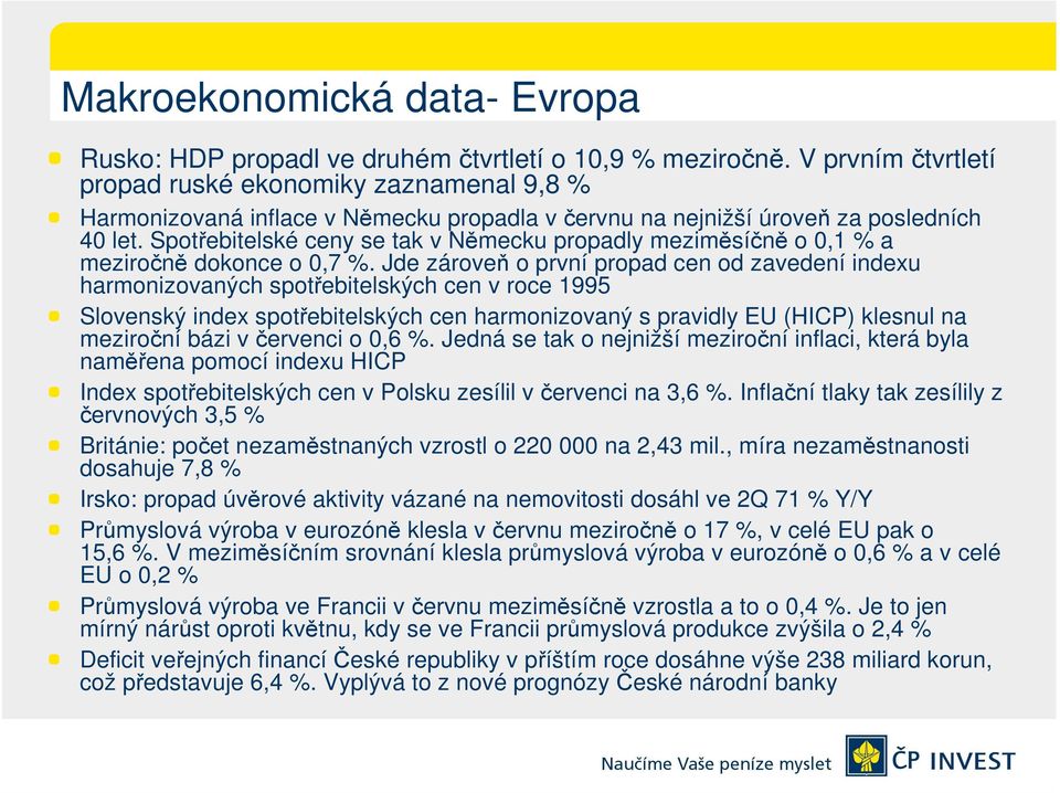 Spotřebitelské ceny se tak v Německu propadly meziměsíčně o 0,1 % a meziročně dokonce o 0,7 %.