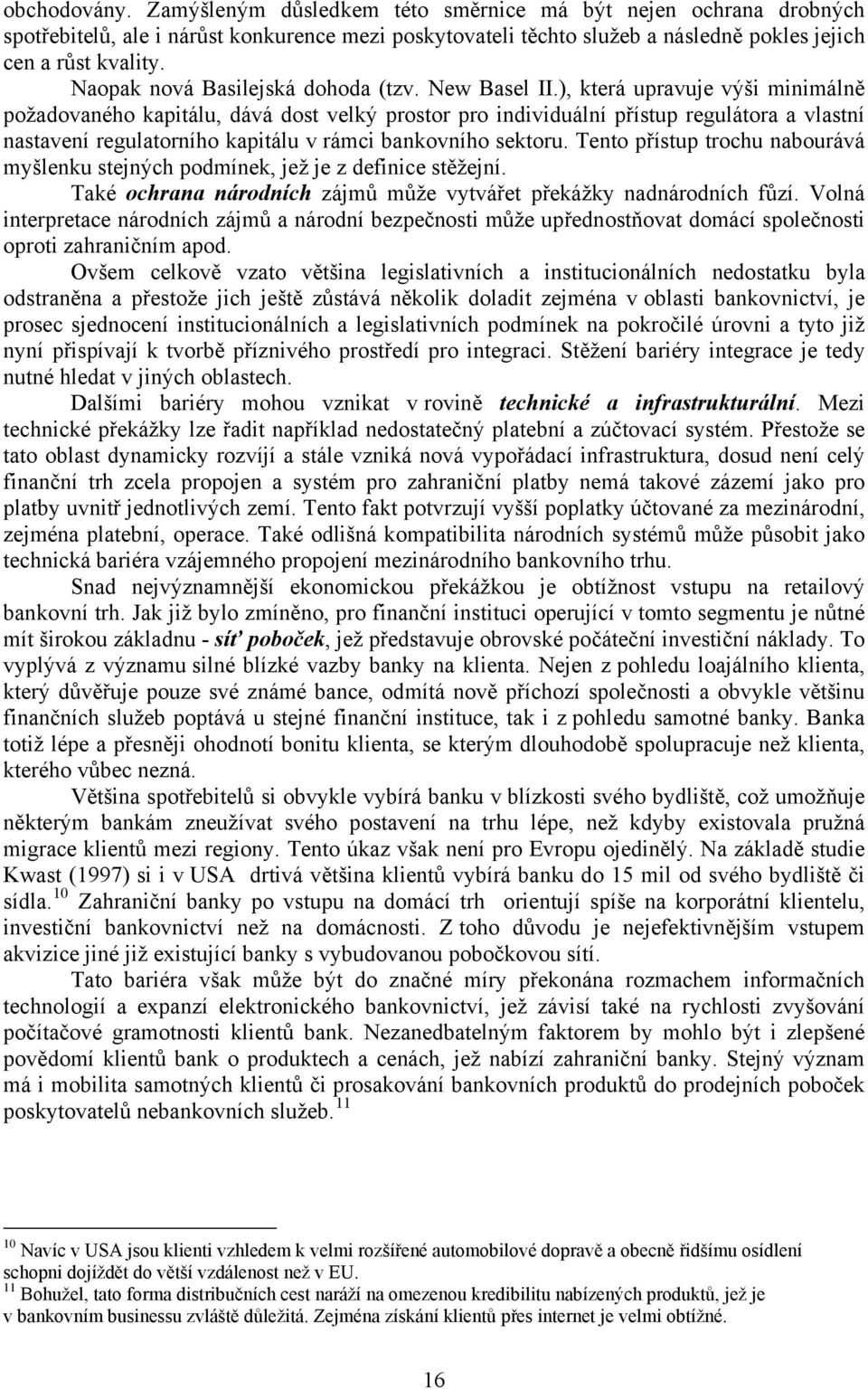 ), která upravuje výši minimálně požadovaného kapitálu, dává dost velký prostor pro individuální přístup regulátora a vlastní nastavení regulatorního kapitálu v rámci bankovního sektoru.