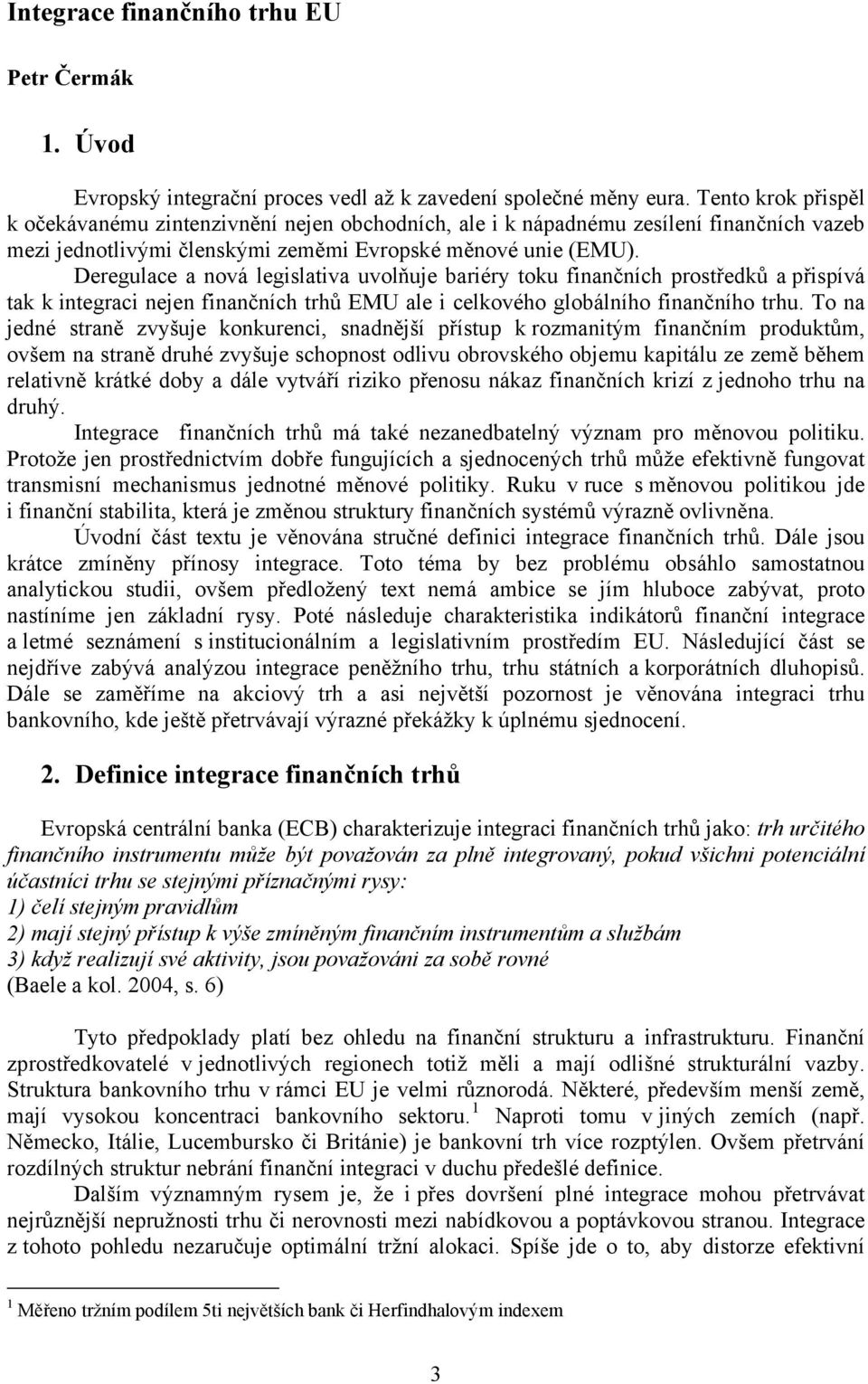 Deregulace a nová legislativa uvolňuje bariéry toku finančních prostředků a přispívá tak k integraci nejen finančních trhů EMU ale i celkového globálního finančního trhu.