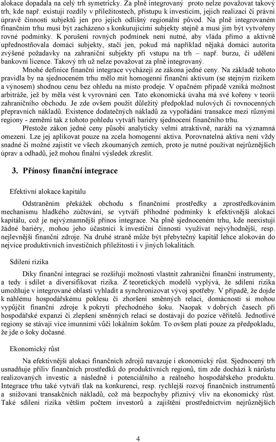 Na plně integrovaném finančním trhu musí být zacházeno s konkurujícími subjekty stejně a musí jím být vytvořeny rovné podmínky.