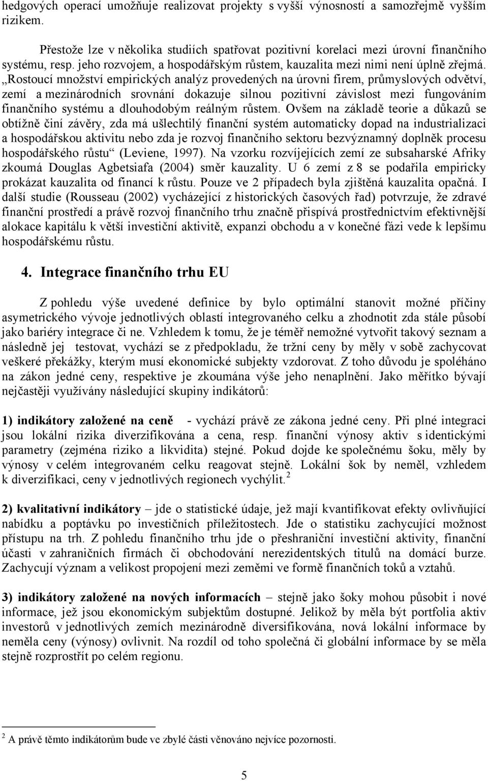 Rostoucí množství empirických analýz provedených na úrovni firem, průmyslových odvětví, zemí a mezinárodních srovnání dokazuje silnou pozitivní závislost mezi fungováním finančního systému a