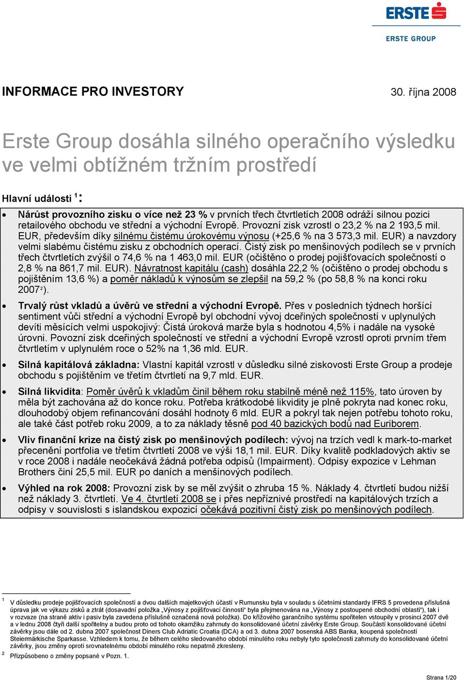 silnou pozici retailového obchodu ve střední a východní Evropě. Provozní zisk vzrostl o 23,2 % na 2 193,5 mil. EUR, především díky silnému čistému úrokovému výnosu (+25,6 % na 3 573,3 mil.