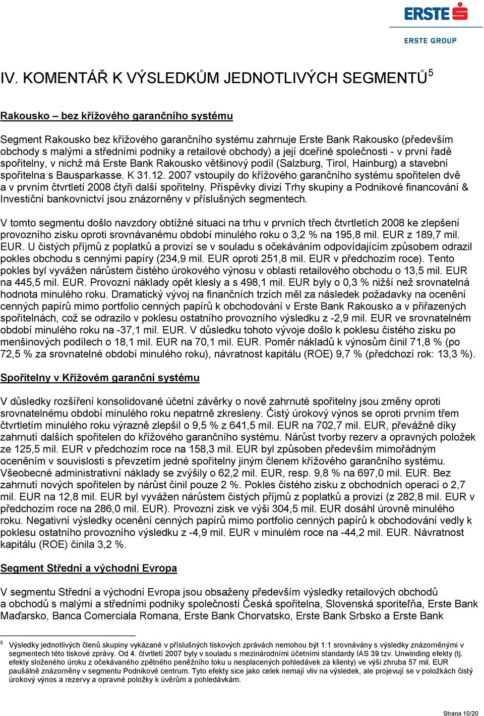 Bausparkasse. K 31.12. 2007 vstoupily do křížového garančního systému spořitelen dvě a v prvním čtvrtletí 2008 čtyři další spořitelny.