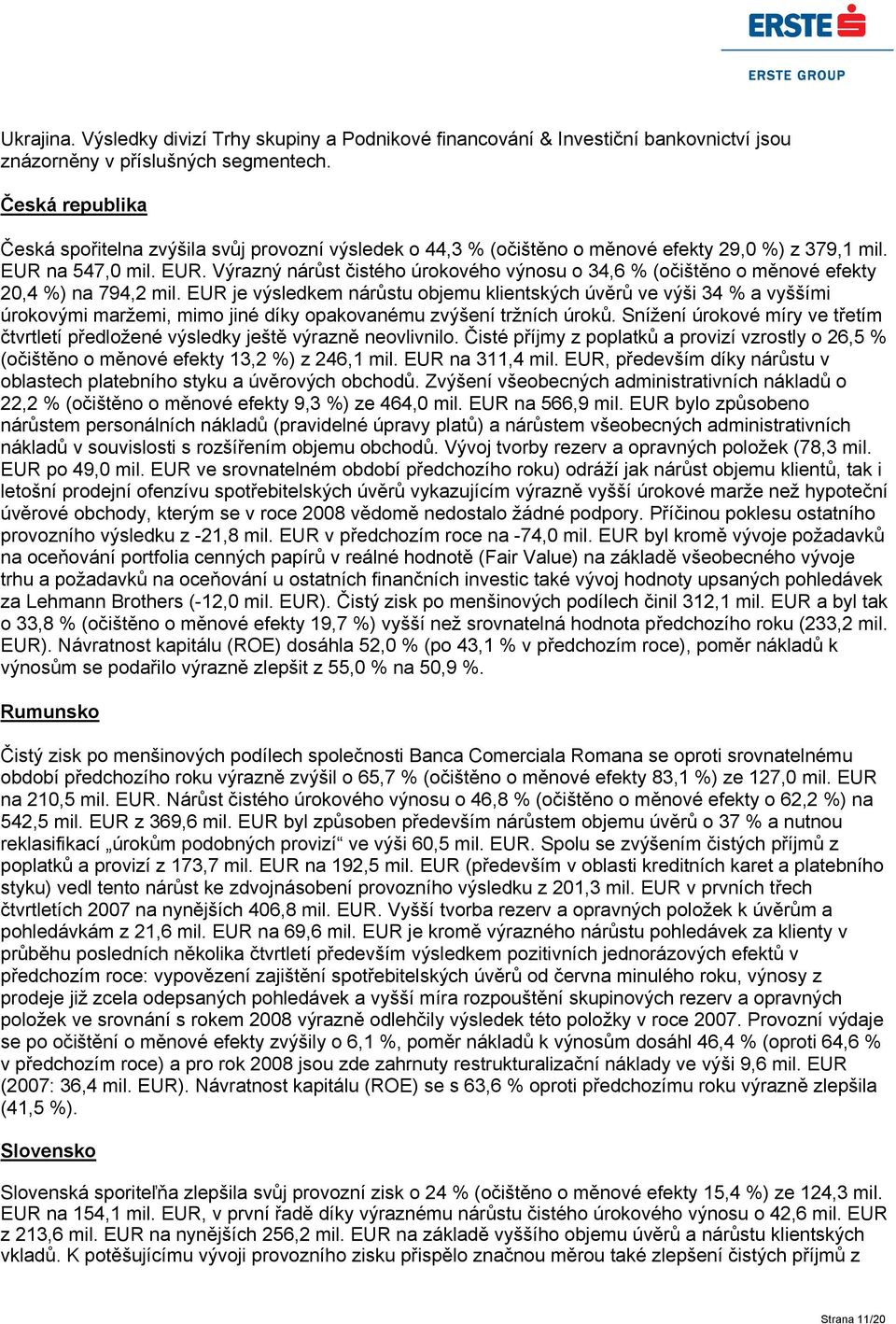 na 547,0 mil. EUR. Výrazný nárůst čistého úrokového výnosu o 34,6 % (očištěno o měnové efekty 20,4 %) na 794,2 mil.