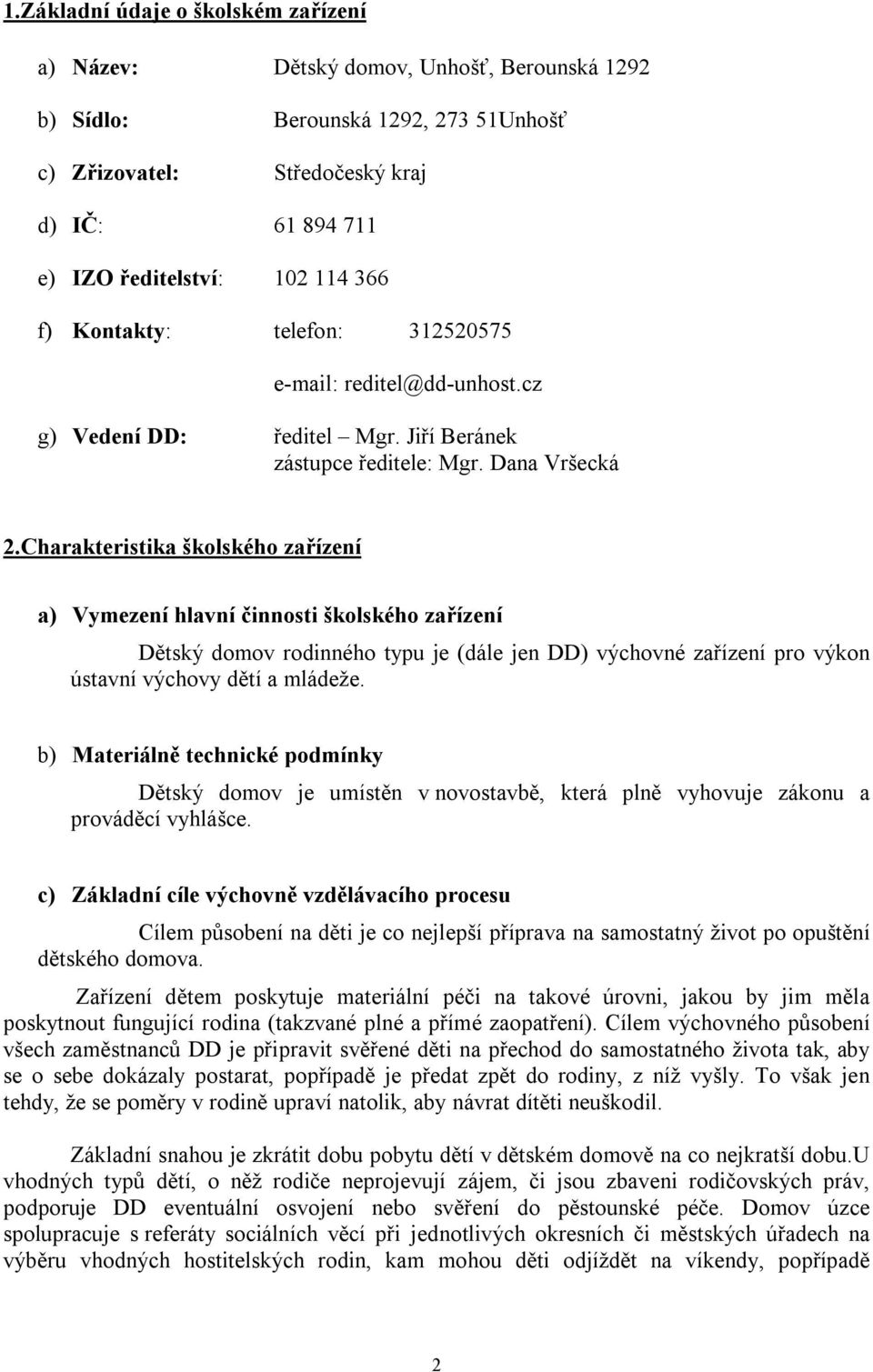 Charakteristika školského zařízení a) Vymezení hlavní činnosti školského zařízení Dětský domov rodinného typu je (dále jen DD) výchovné zařízení pro výkon ústavní výchovy dětí a mládeže.