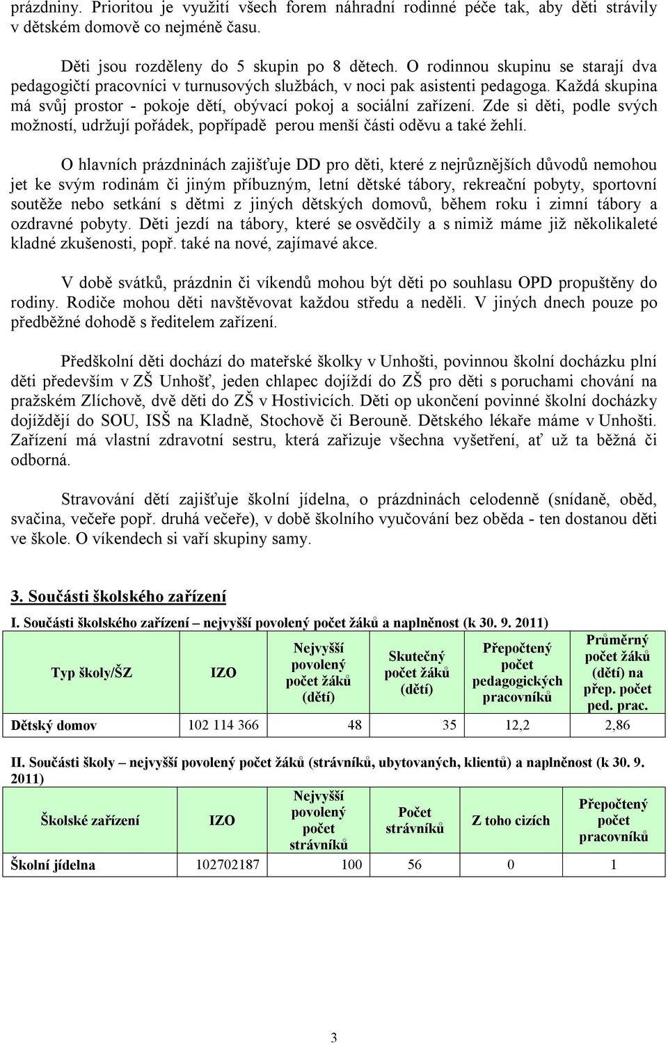 Zde si děti, podle svých možností, udržují pořádek, popřípadě perou menší části oděvu a také žehlí.