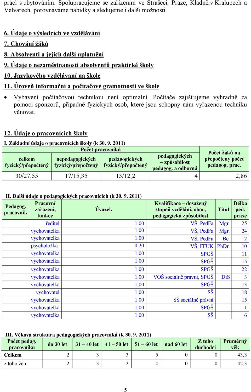 Úroveň informační a počítačové gramotnosti ve škole Vybavení počítačovou technikou není optimální.