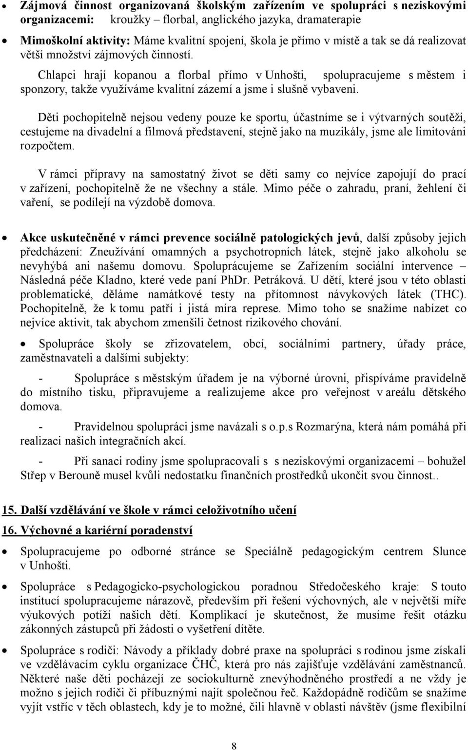 Chlapci hrají kopanou a florbal přímo v Unhošti, spolupracujeme s městem i sponzory, takže využíváme kvalitní zázemí a jsme i slušně vybaveni.