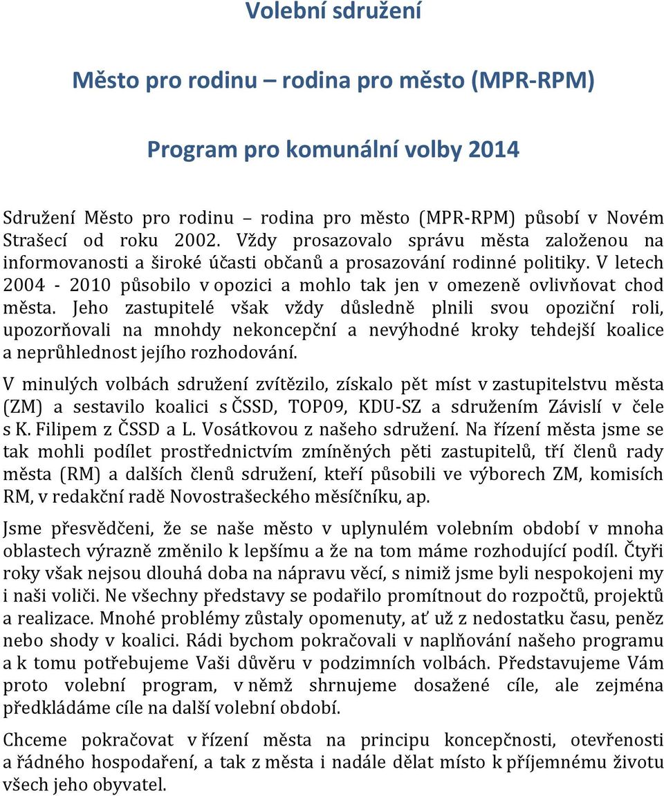 Jeho zastupitelé však vždy důsledně plnili svou opoziční roli, upozorňovali na mnohdy nekoncepční a nevýhodné kroky tehdejší koalice a neprůhlednost jejího rozhodování.