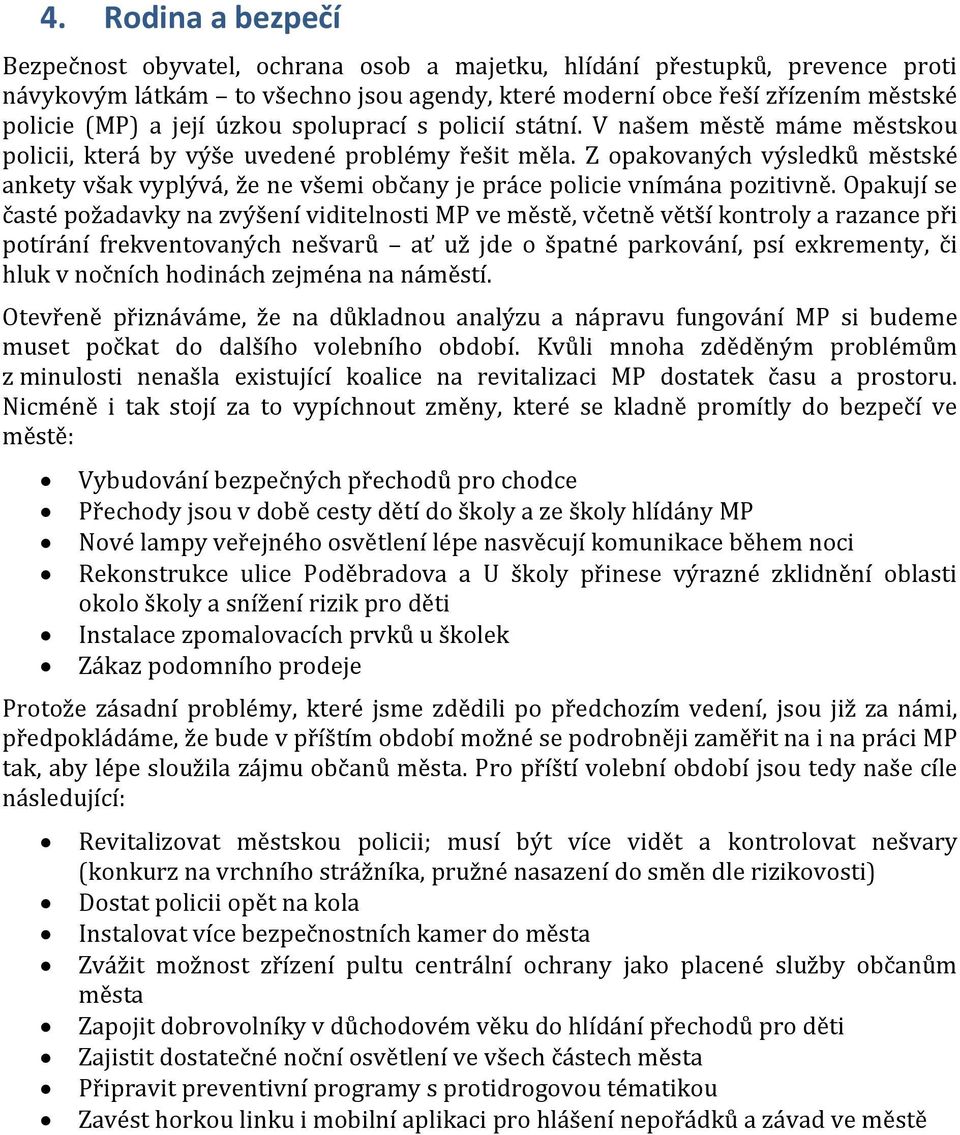 Z opakovaných výsledků městské ankety však vyplývá, že ne všemi občany je práce policie vnímána pozitivně.