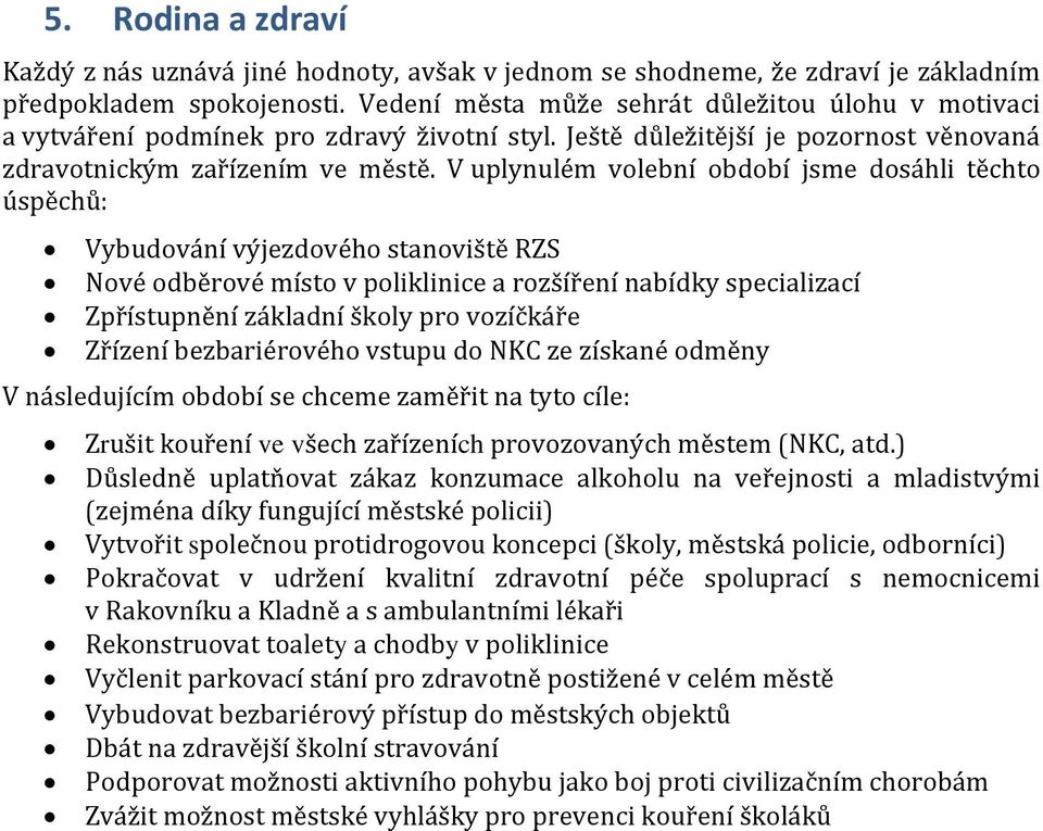 V uplynulém volební období jsme dosáhli těchto úspěchů: Vybudování výjezdového stanoviště RZS Nové odběrové místo v poliklinice a rozšíření nabídky specializací Zpřístupnění základní školy pro