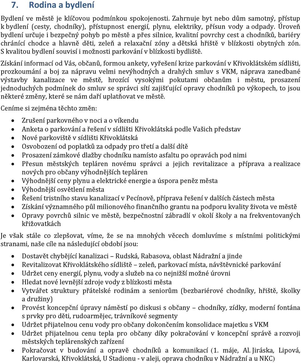 Úroveň bydlení určuje i bezpečný pohyb po městě a přes silnice, kvalitní povrchy cest a chodníků, bariéry chránící chodce a hlavně děti, zeleň a relaxační zóny a dětská hřiště v blízkosti obytných