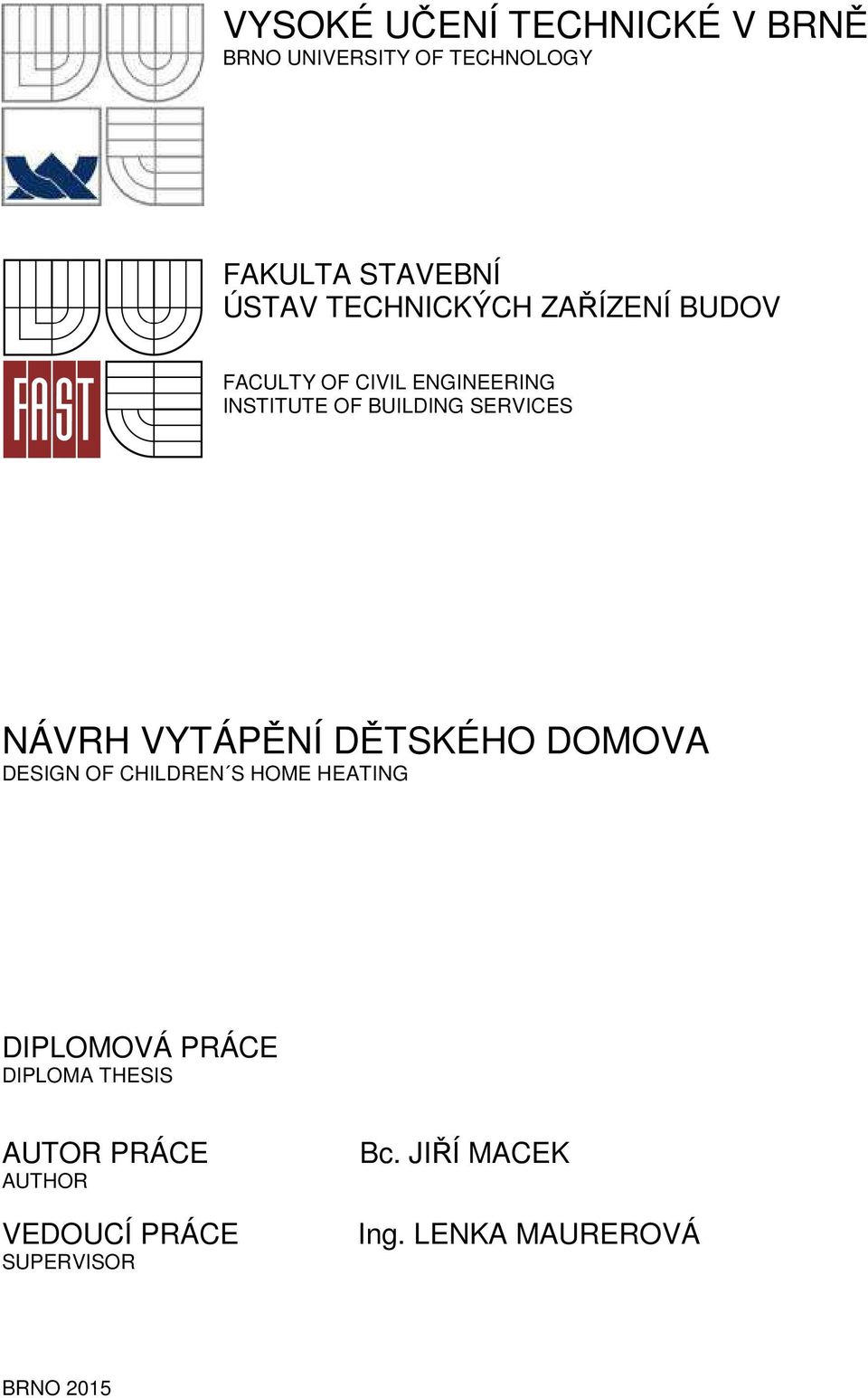 NÁVRH VYTÁPĚNÍ DĚTSKÉHO DOMOVA DESIGN OF CHILDREN S HOME HEATING DIPLOMOVÁ PRÁCE DIPLOMA