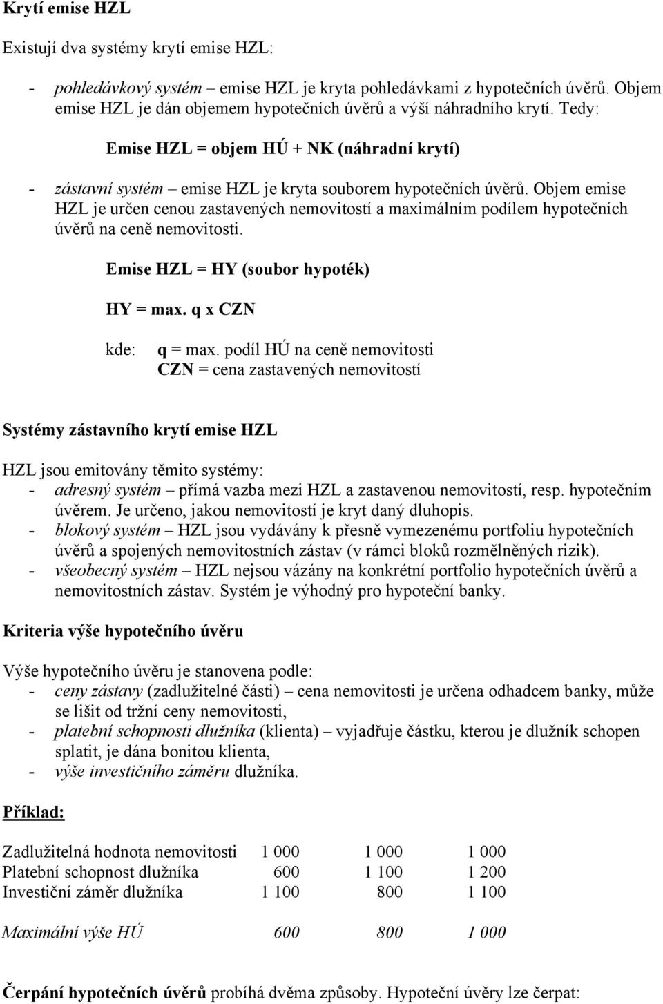 Objem emise HZL je určen cenou zastavených nemovitostí a maximálním podílem hypotečních úvěrů na ceně nemovitosti. Emise HZL = HY (soubor hypoték) HY = max. q x CZN kde: q = max.