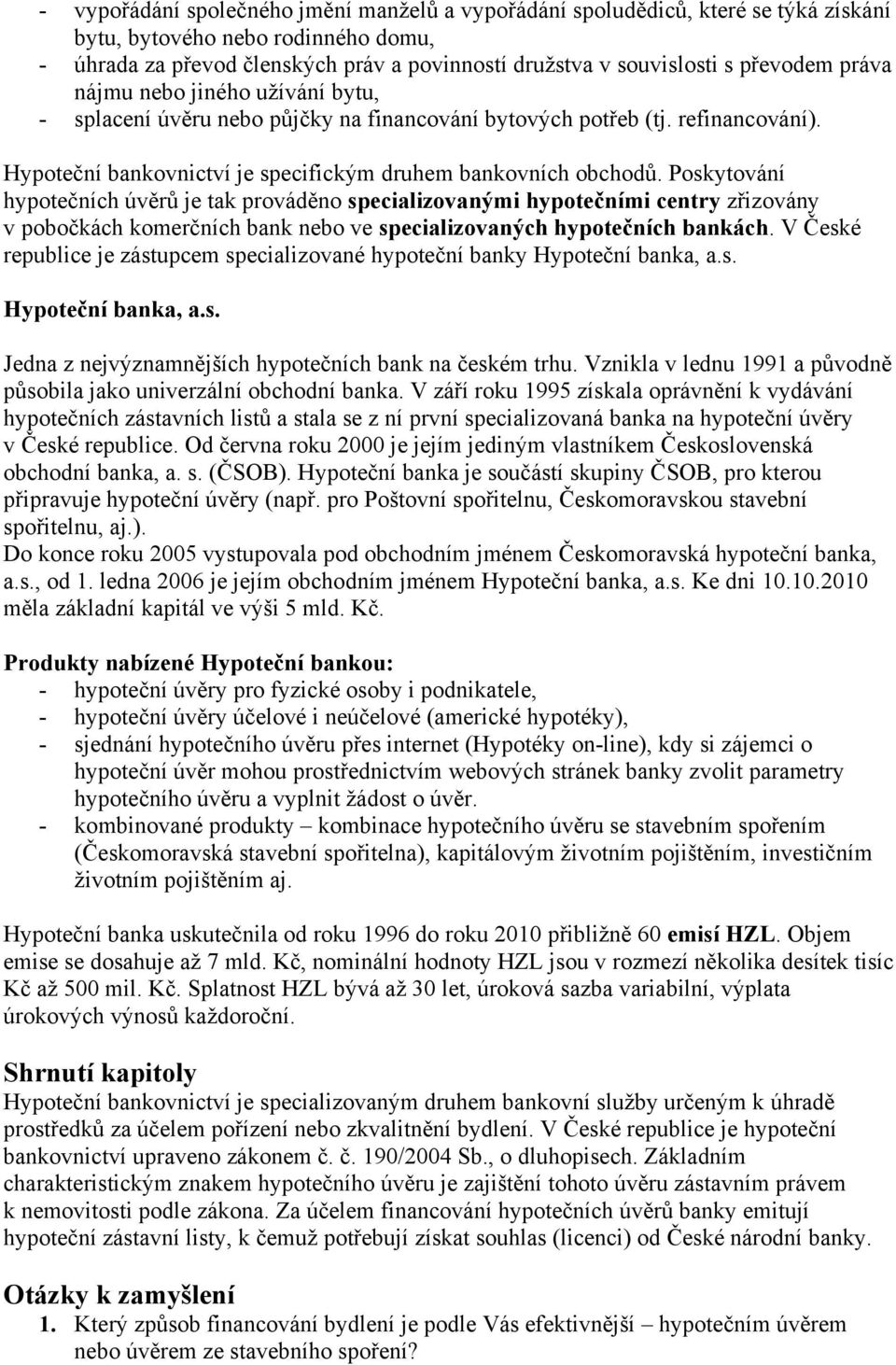 Poskytování hypotečních úvěrů je tak prováděno specializovanými hypotečními centry zřizovány v pobočkách komerčních bank nebo ve specializovaných hypotečních bankách.