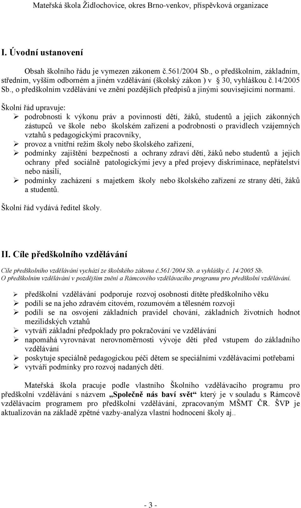 Školní řád upravuje: podrobnosti k výkonu práv a povinností dětí, žáků, studentů a jejich zákonných zástupců ve škole nebo školském zařízení a podrobnosti o pravidlech vzájemných vztahů s