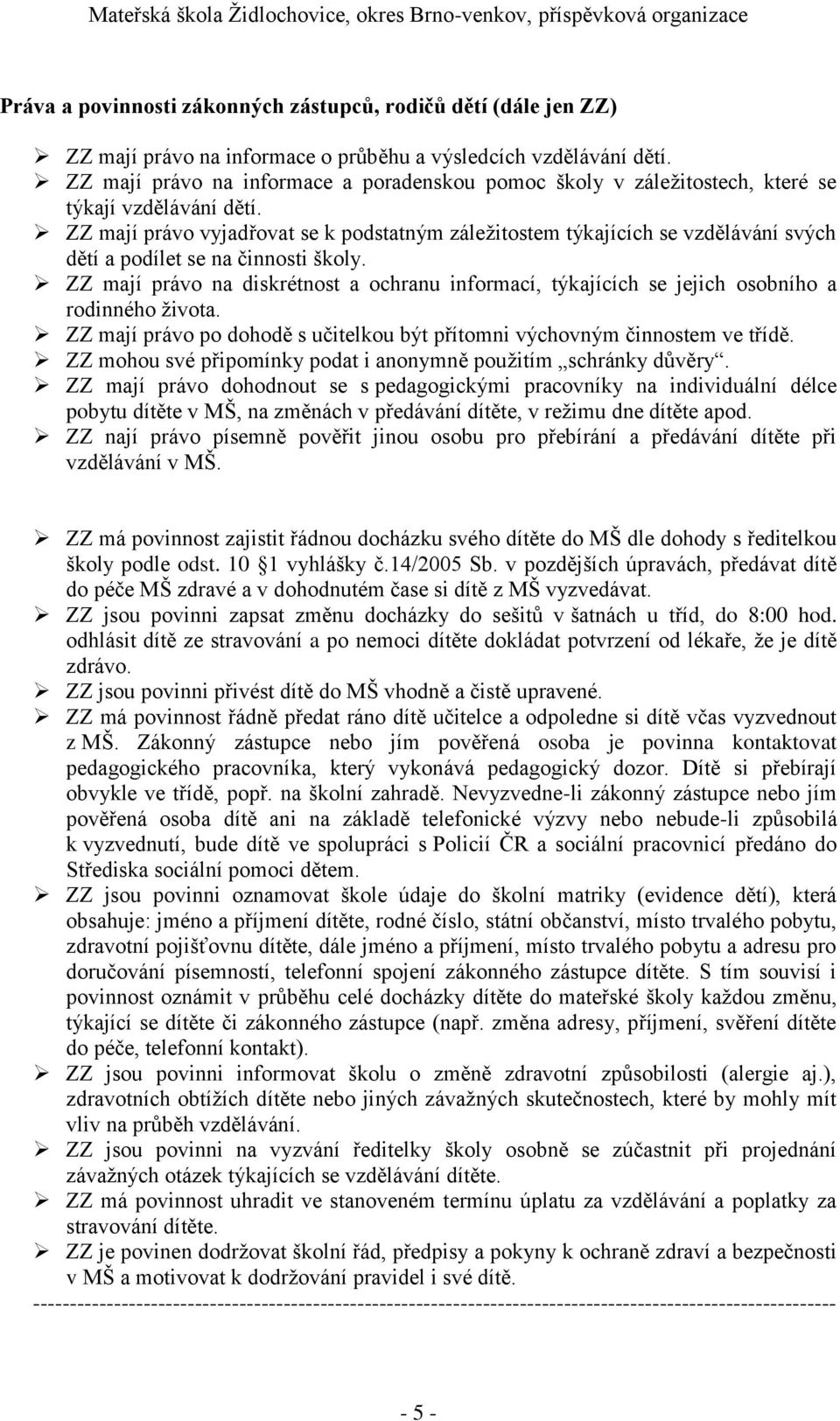 ZZ mají právo vyjadřovat se k podstatným záležitostem týkajících se vzdělávání svých dětí a podílet se na činnosti školy.