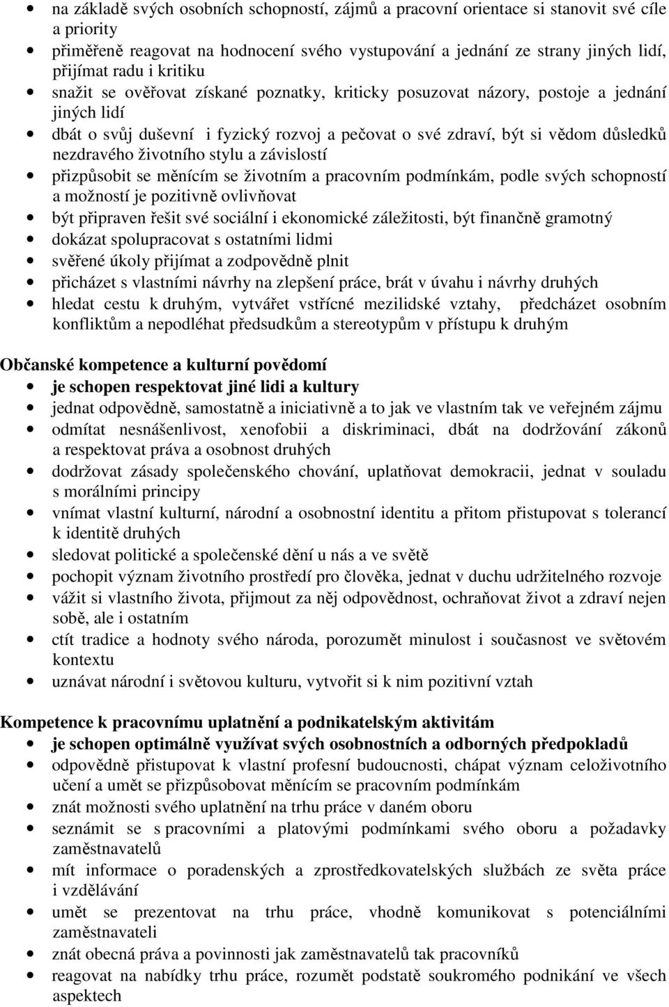 životního stylu a závislostí přizpůsobit se měnícím se životním a pracovním podmínkám, podle svých schopností a možností je pozitivně ovlivňovat být připraven řešit své sociální i ekonomické