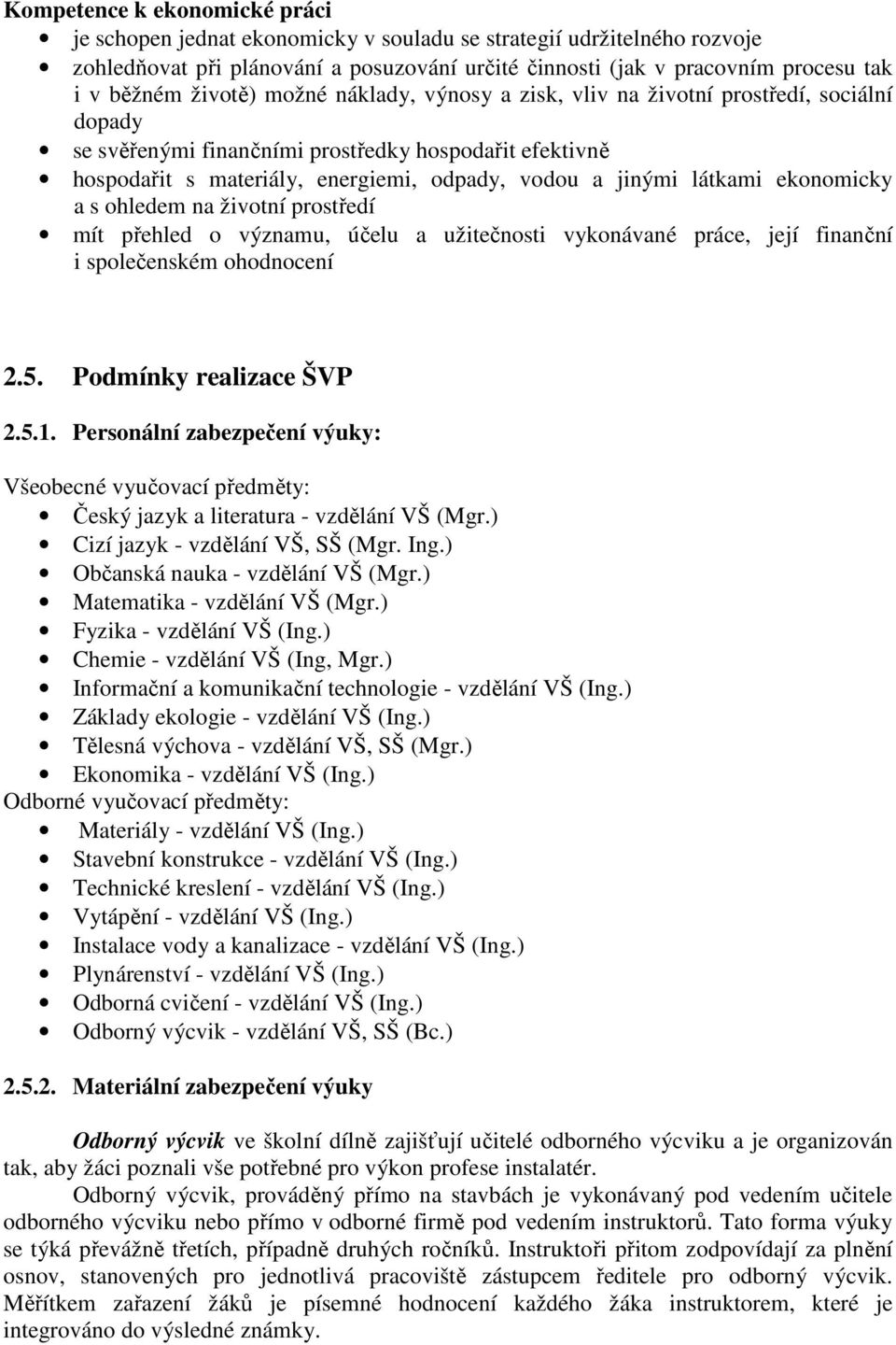 látkami ekonomicky a s ohledem na životní prostředí mít přehled o významu, účelu a užitečnosti vykonávané práce, její finanční i společenském ohodnocení 2.5. Podmínky realizace ŠVP 2.5.1.