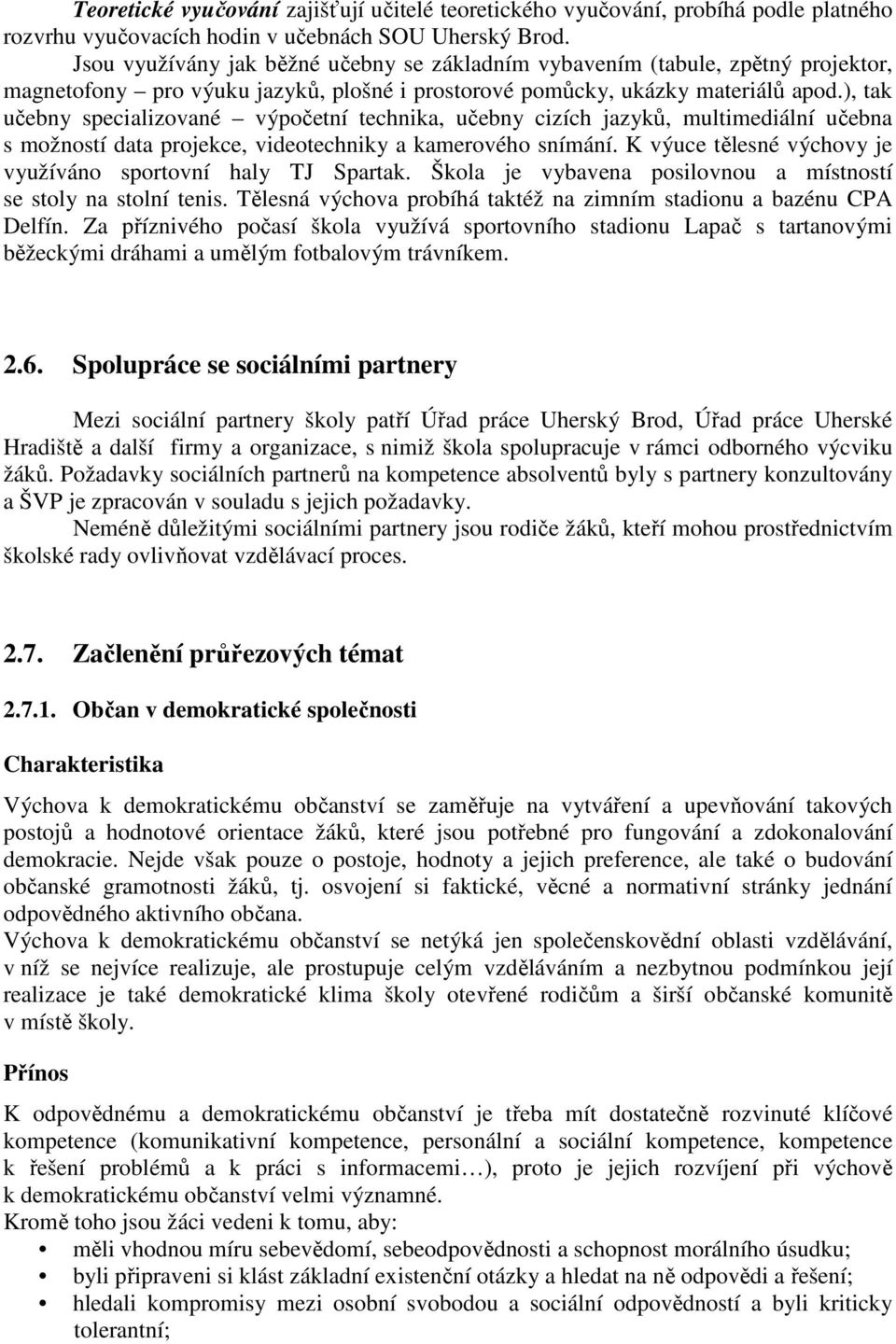 ), tak učebny specializované výpočetní technika, učebny cizích jazyků, multimediální učebna s možností data projekce, videotechniky a kamerového snímání.